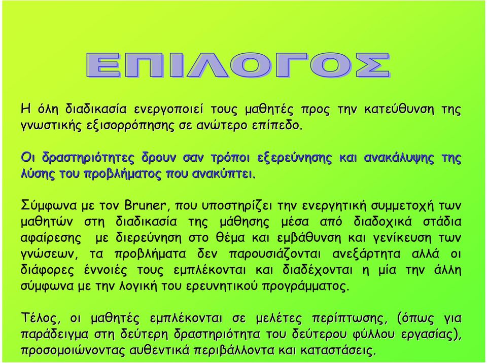 Σύµφωνα µε τον Bruner, που υποστηρίζει την ενεργητική συµµετοχή των µαθητών στη διαδικασία της µάθησης µέσα από διαδοχικά στάδια αφαίρεσης µε διερεύνηση στο θέµα και εµβάθυνση και γενίκευση των