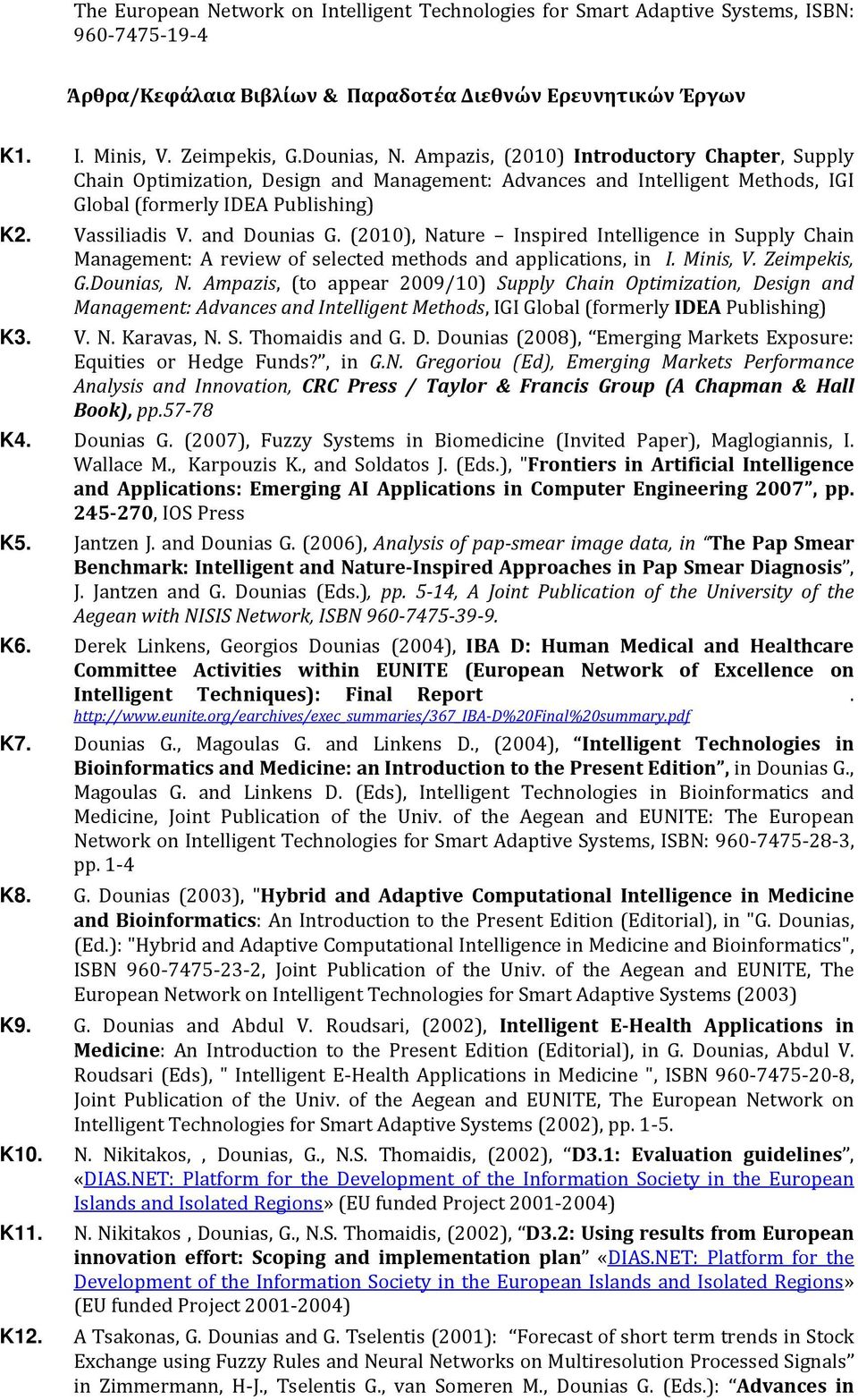 (2010), Nature Inspired Intelligence in Supply Chain Management: A review of selected methods and applications, in I. Minis, V. Zeimpekis, G.Dounias, N.