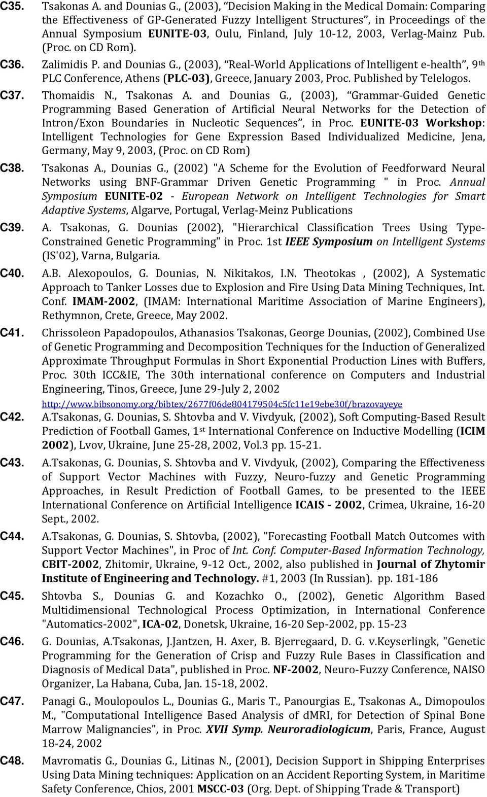 2003, Verlag-Mainz Pub. (Proc. on CD Rom). C36. Zalimidis P. and Dounias G., (2003), Real-World Applications of Intelligent e-health, 9 th PLC Conference, Athens (PLC-03), Greece, January 2003, Proc.