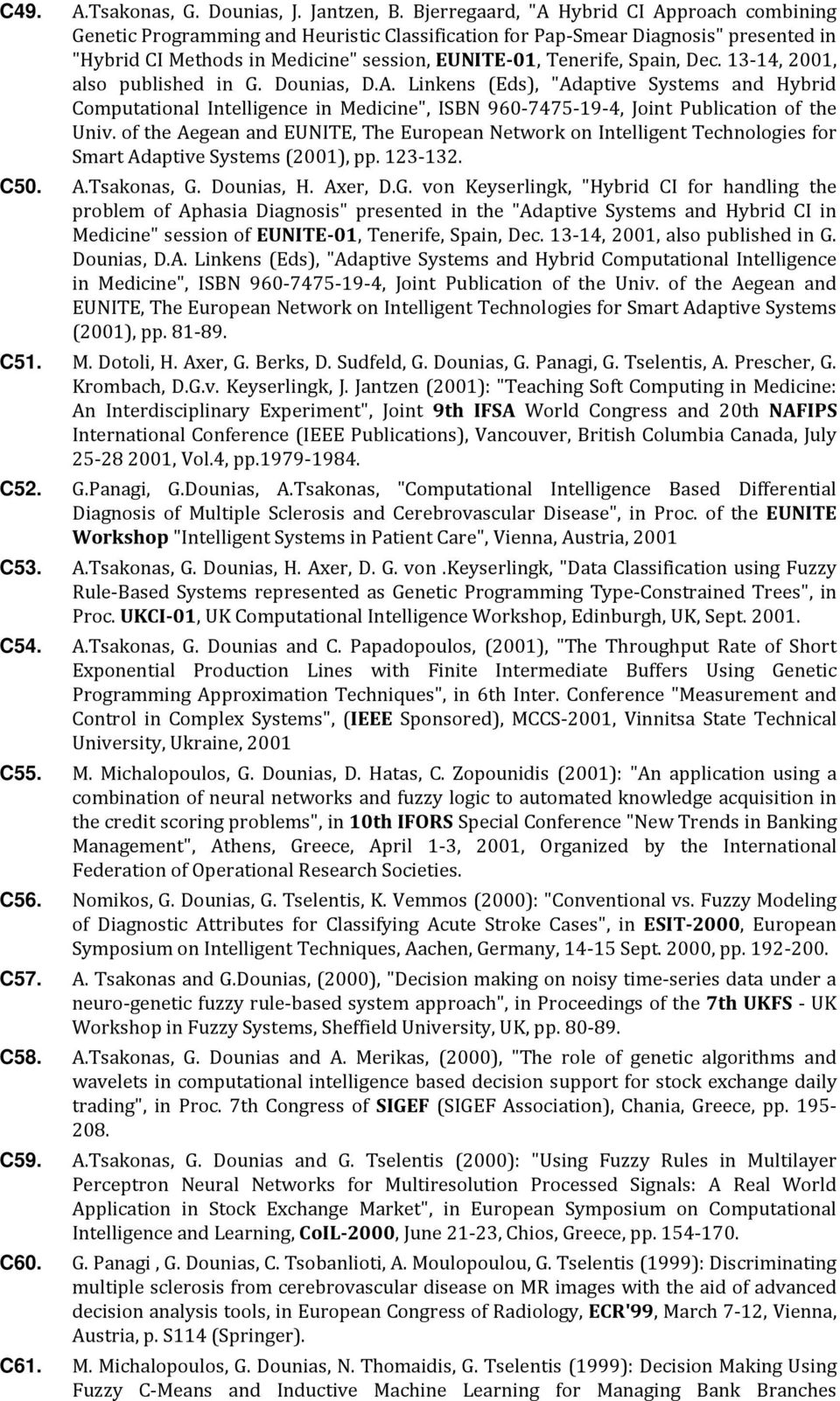 Spain, Dec. 13-14, 2001, also published in G. Dounias, D.A. Linkens (Eds), "Adaptive Systems and Hybrid Computational Intelligence in Medicine", ISBN 960-7475-19-4, Joint Publication of the Univ.