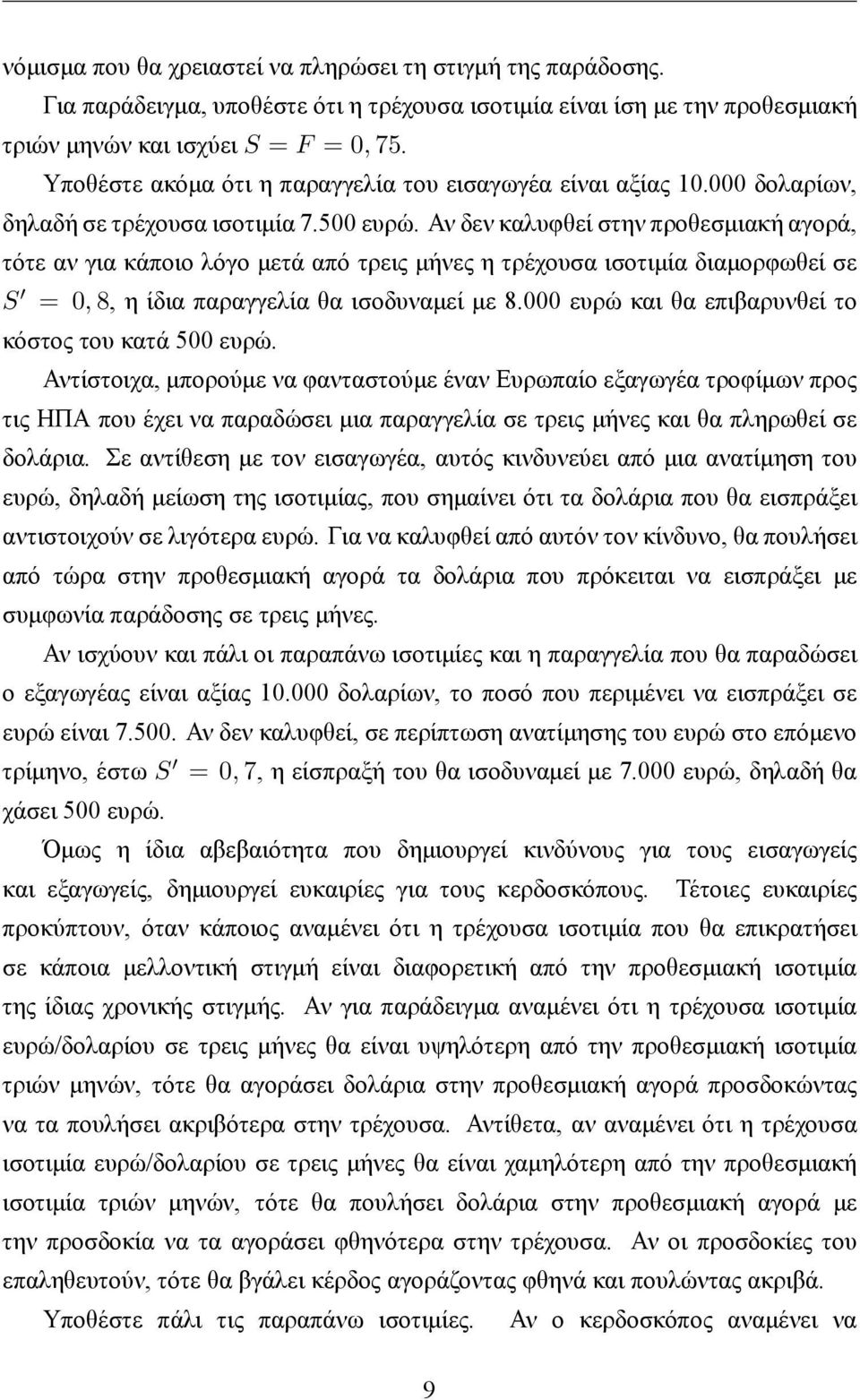 Αν δεν καλυφθεί στην προθεσμιακή αγορά, τότε αν για κάποιο λόγο μετά από τρεις μήνες η τρέχουσα ισοτιμία διαμορφωθεί σε S = 0, 8, η ίδια παραγγελία θα ισοδυναμεί με 8.