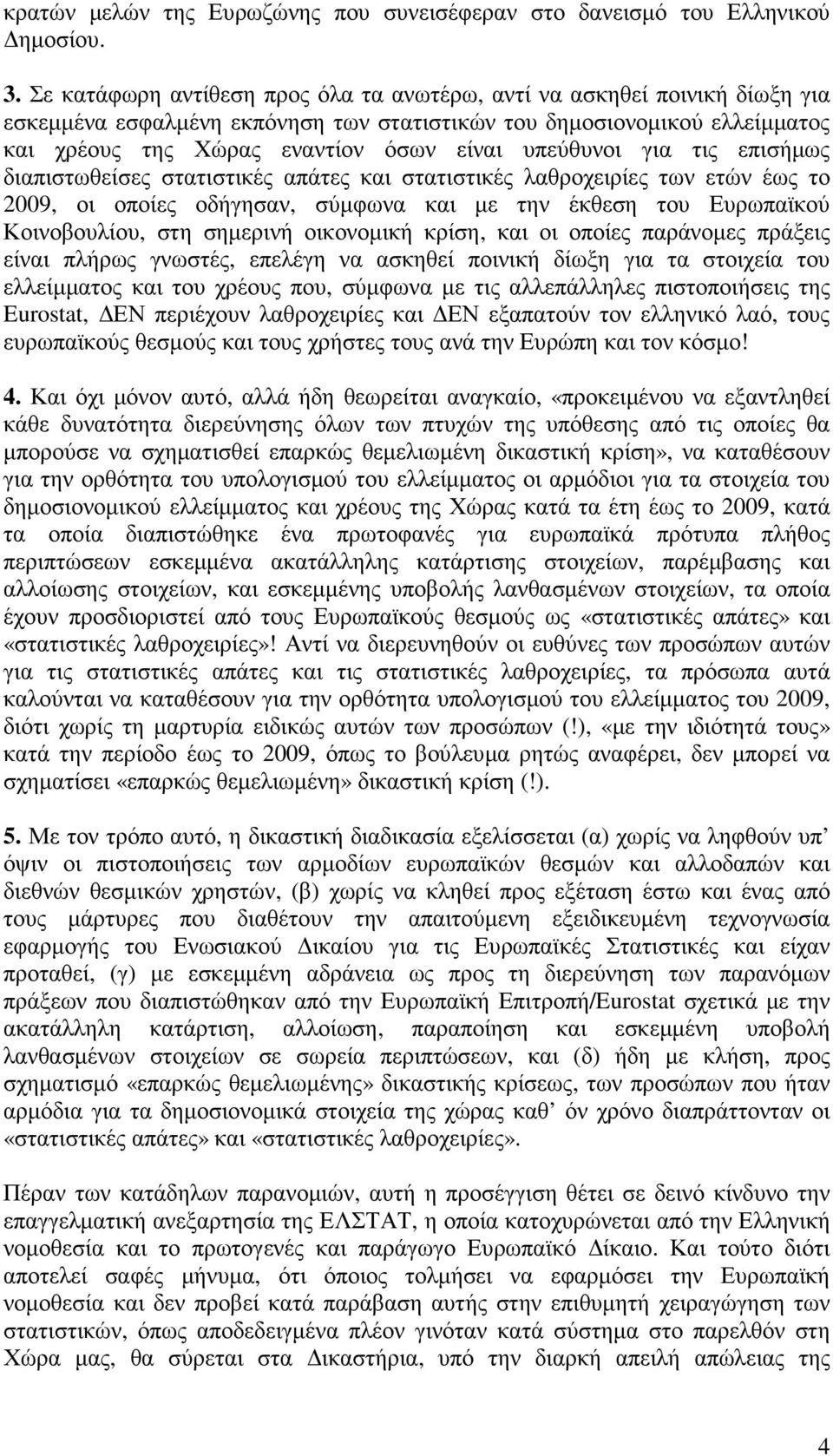 υπεύθυνοι για τις επισήµως διαπιστωθείσες στατιστικές απάτες και στατιστικές λαθροχειρίες των ετών έως το 2009, οι οποίες οδήγησαν, σύµφωνα και µε την έκθεση του Ευρωπαϊκού Κοινοβουλίου, στη σηµερινή