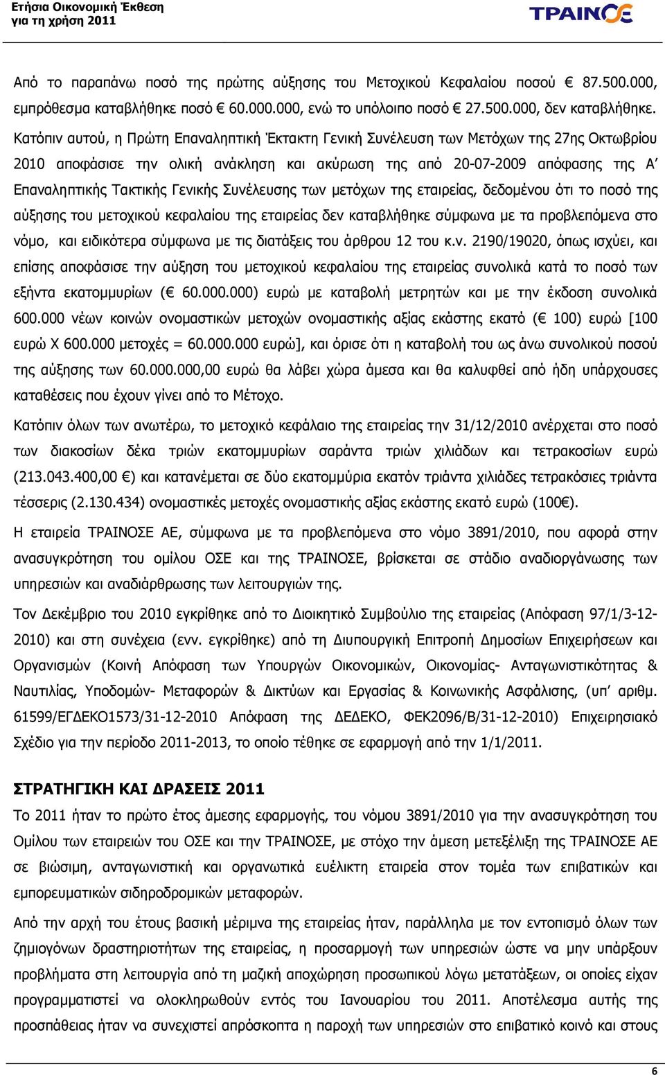 Γενικής Συνέλευσης των µετόχων της εταιρείας, δεδοµένου ότι το ποσό της αύξησης του µετοχικού κεφαλαίου της εταιρείας δεν καταβλήθηκε σύµφωνα µε τα προβλεπόµενα στο νόµο, και ειδικότερα σύµφωνα µε