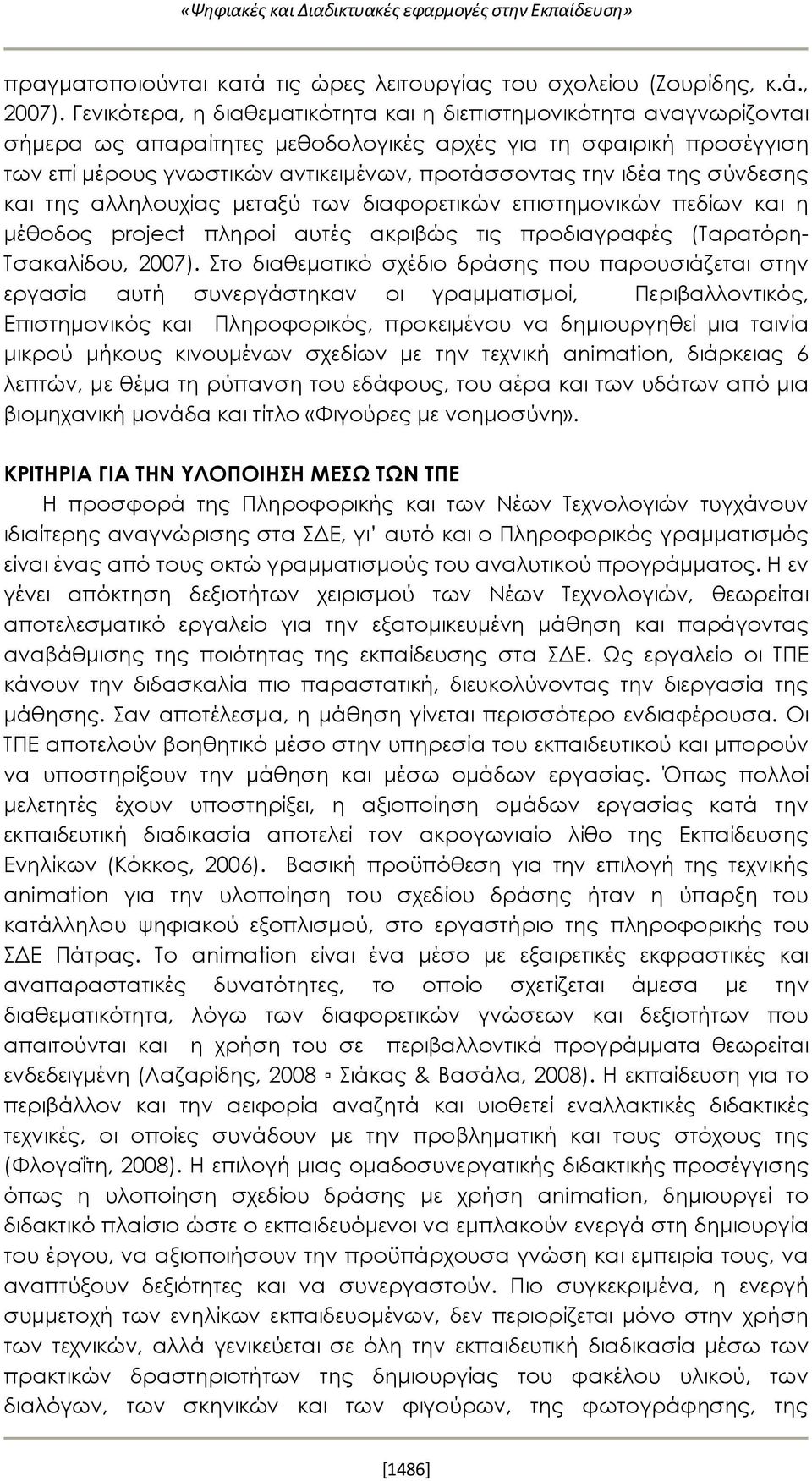 της σύνδεσης και της αλληλουχίας μεταξύ των διαφορετικών επιστημονικών πεδίων και η μέθοδος project πληροί αυτές ακριβώς τις προδιαγραφές (Ταρατόρη- Τσακαλίδου, 2007).