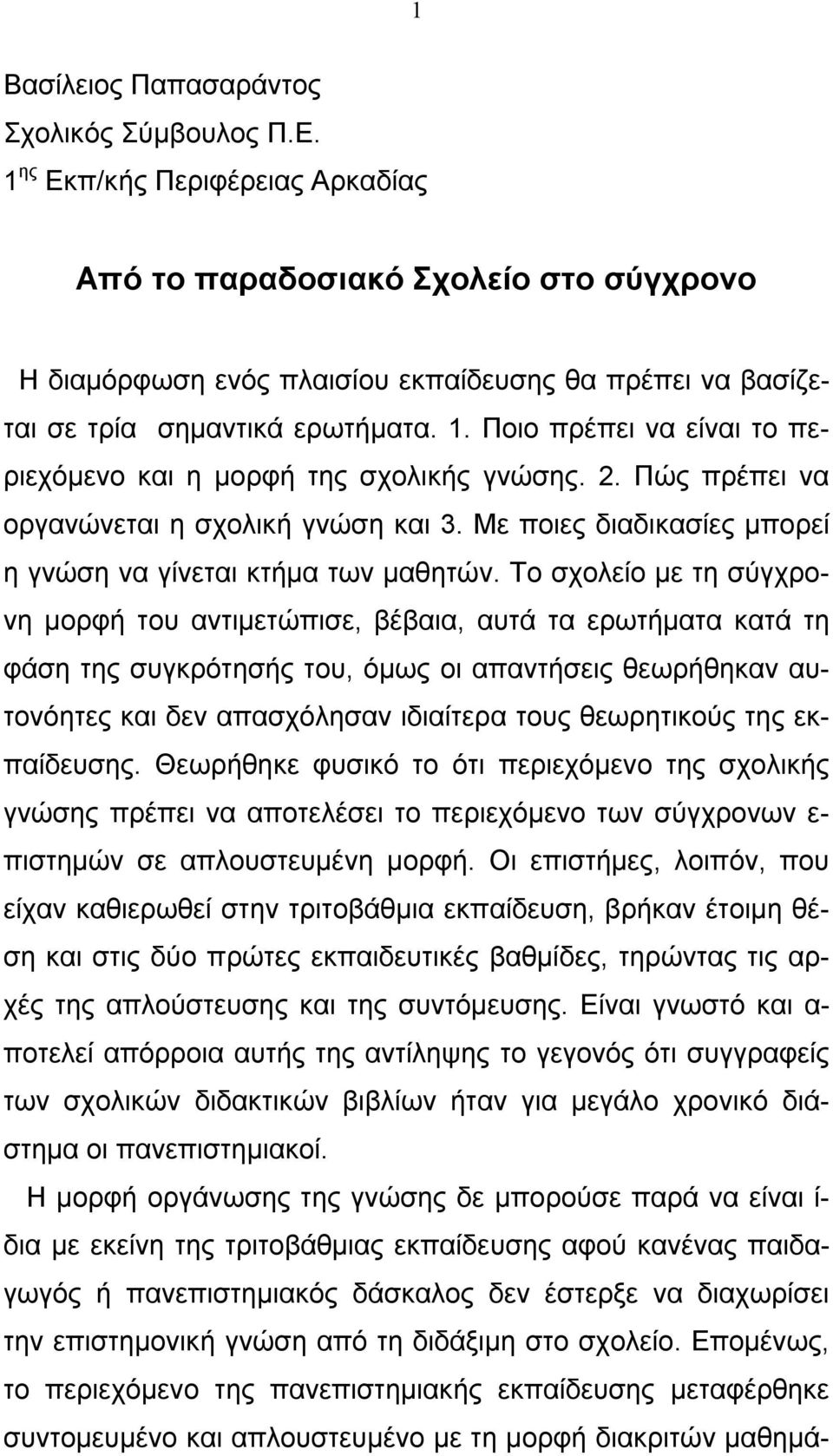 Ποιο πρέπει να είναι το περιεχόμενο και η μορφή της σχολικής γνώσης. 2. Πώς πρέπει να οργανώνεται η σχολική γνώση και 3. Με ποιες διαδικασίες μπορεί η γνώση να γίνεται κτήμα των μαθητών.