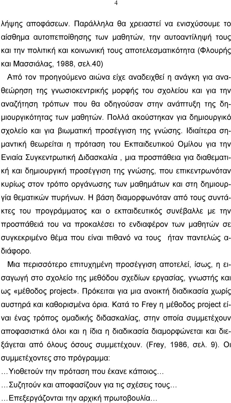 40) Από τον προηγούμενο αιώνα είχε αναδειχθεί η ανάγκη για αναθεώρηση της γνωσιοκεντρικής μορφής του σχολείου και για την αναζήτηση τρόπων που θα οδηγούσαν στην ανάπτυξη της δημιουργικότητας των