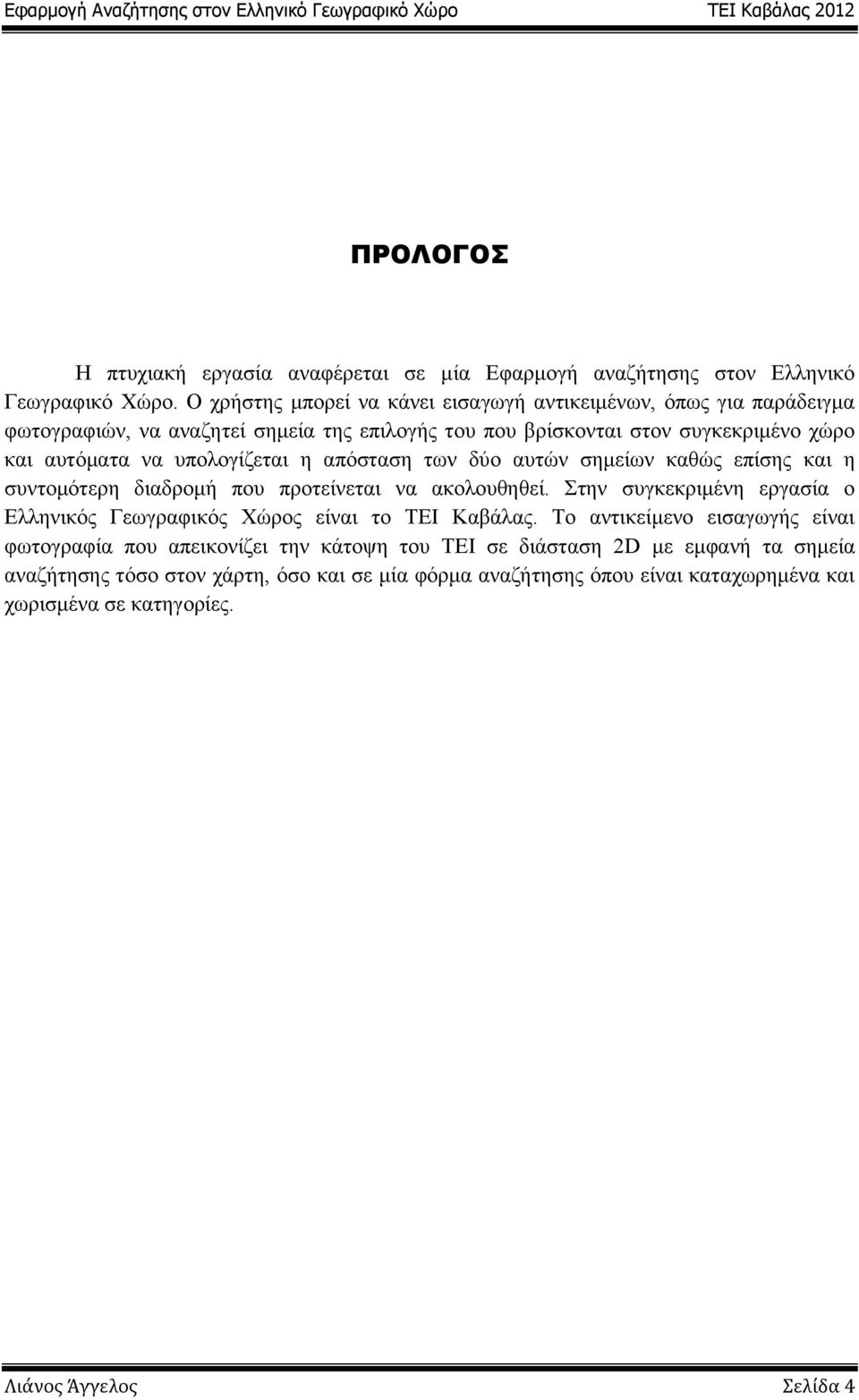 υπολογίζεται η απόσταση των δύο αυτών σημείων καθώς επίσης και η συντομότερη διαδρομή που προτείνεται να ακολουθηθεί.