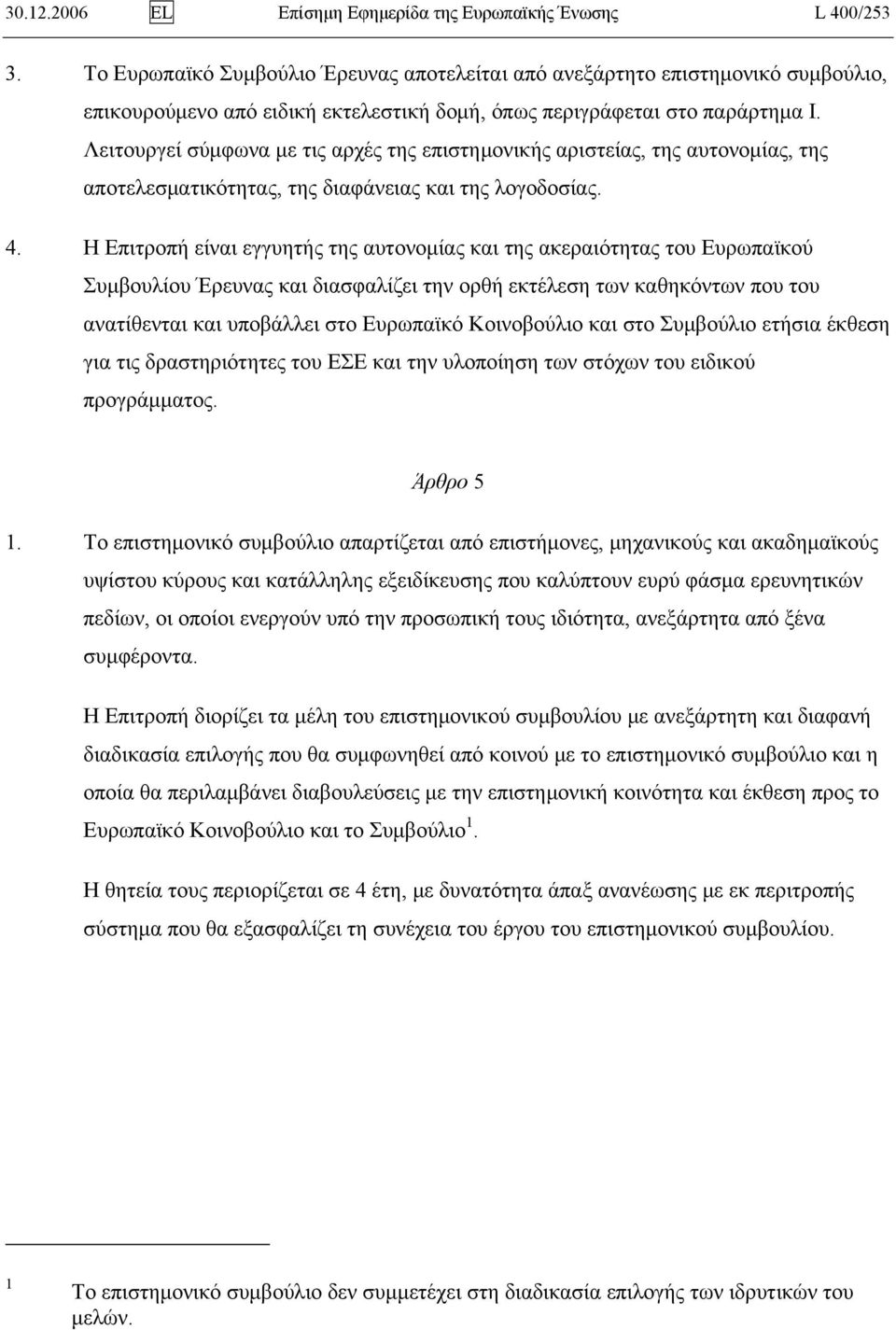 Λειτουργεί σύμφωνα με τις αρχές της επιστημονικής αριστείας, της αυτονομίας, της αποτελεσματικότητας, της διαφάνειας και της λογοδοσίας. 4.