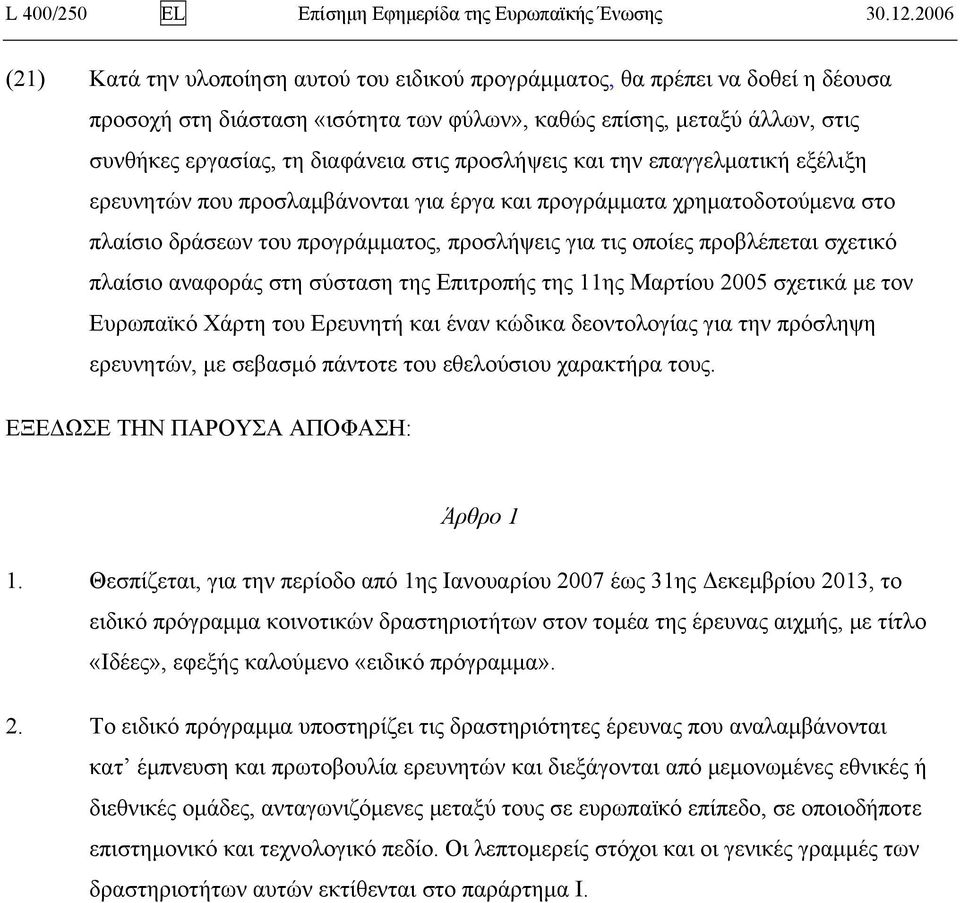 στις προσλήψεις και την επαγγελματική εξέλιξη ερευνητών που προσλαμβάνονται για έργα και προγράμματα χρηματοδοτούμενα στο πλαίσιο δράσεων του προγράμματος, προσλήψεις για τις οποίες προβλέπεται