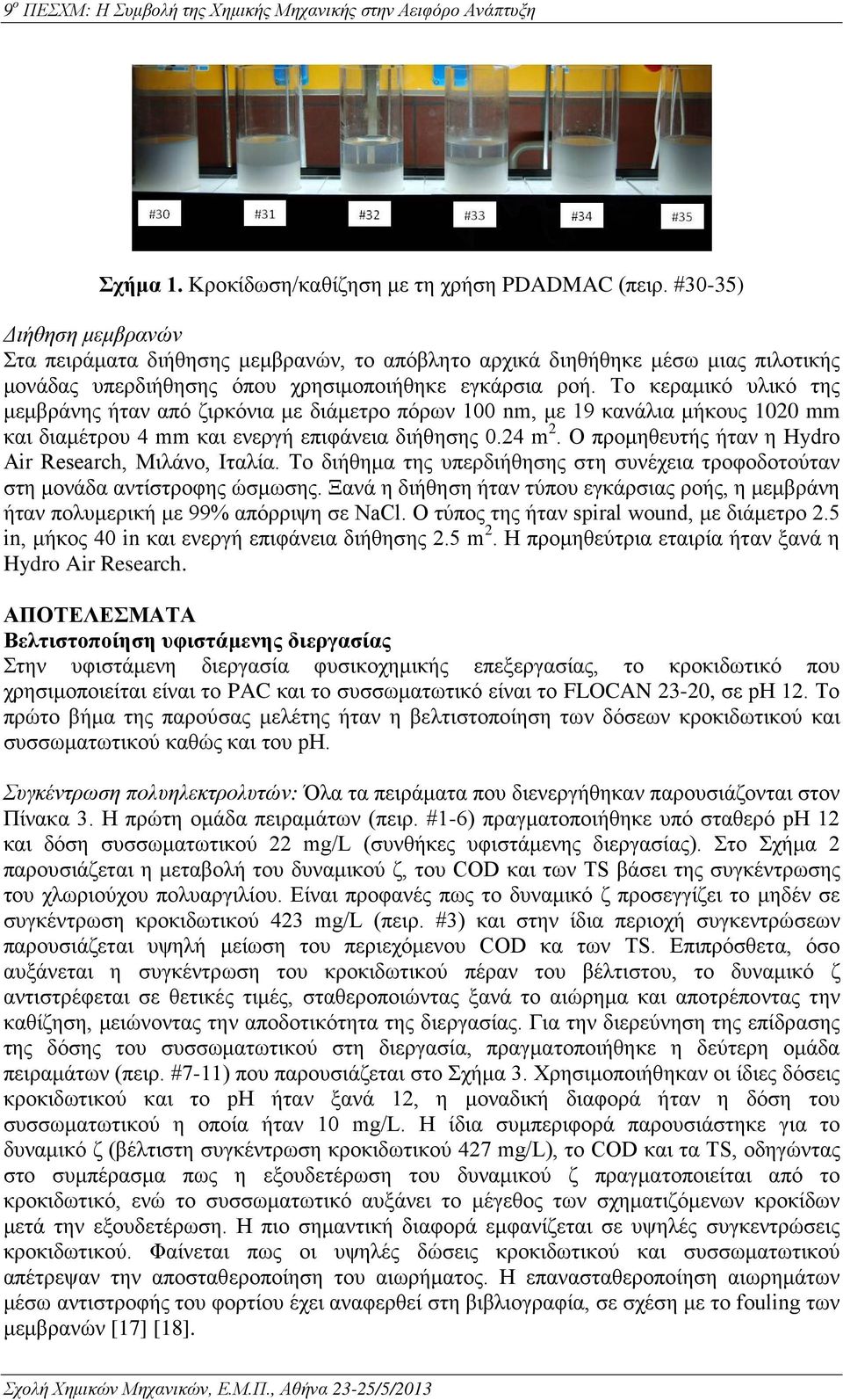 Το κεραμικό υλικό της μεμβράνης ήταν από ζιρκόνια με διάμετρο πόρων nm, με 19 κανάλια μήκους 1 mm και διαμέτρου 4 mm και ενεργή επιφάνεια διήθησης.24 m 2.