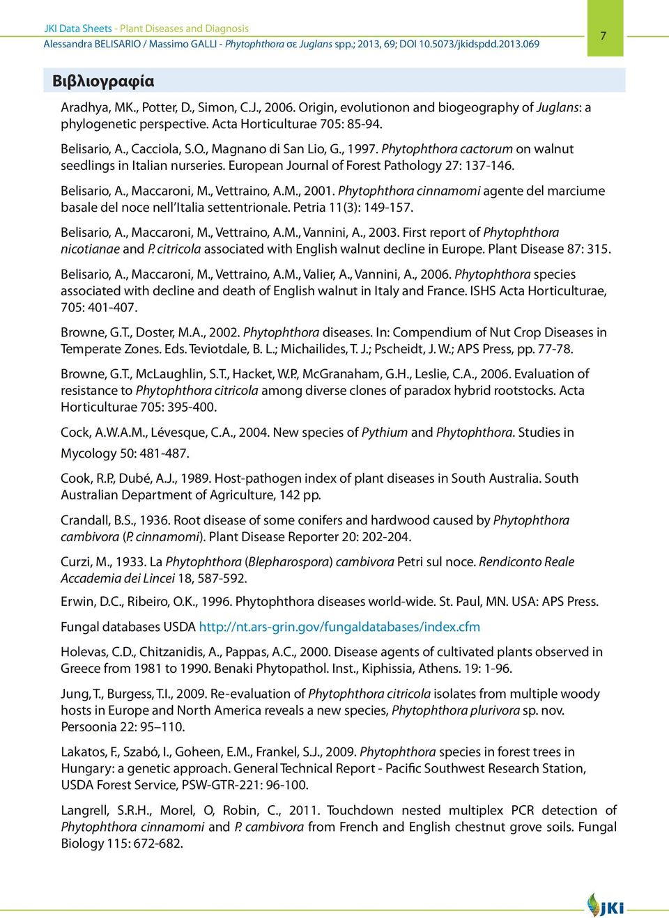 Phytophthora cinnamomi agente del marciume basale del noce nell Italia settentrionale. Petria 11(3): 149-157. Belisario, A., Maccaroni, M., Vettraino, A.M., Vannini, A., 2003.