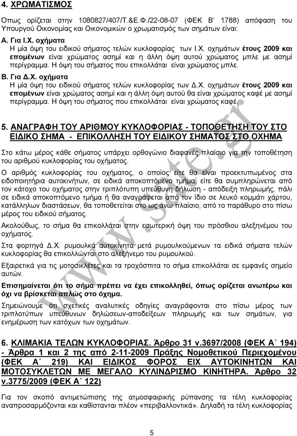 Χ. οχημάτων έτους 2009 και επομένων είναι χρώματος ασημί και η άλλη όψη αυτού θα είναι χρώματος καφέ με ασημί περίγραμμα. Η όψη του σήματος που επικολλάται είναι χρώματος καφέ. 5.