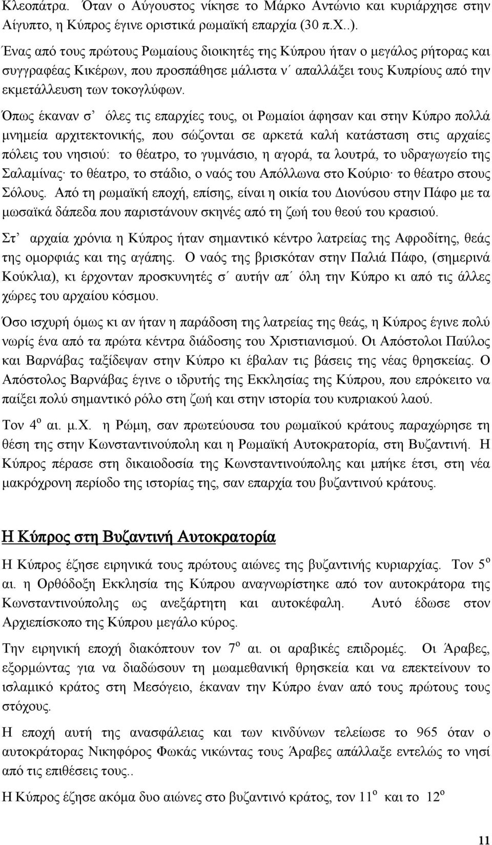 Όπως έκαναν σ όλες τις επαρχίες τους, οι Ρωμαίοι άφησαν και στην Κύπρο πολλά μνημεία αρχιτεκτονικής, που σώζονται σε αρκετά καλή κατάσταση στις αρχαίες πόλεις του νησιού: το θέατρο, το γυμνάσιο, η