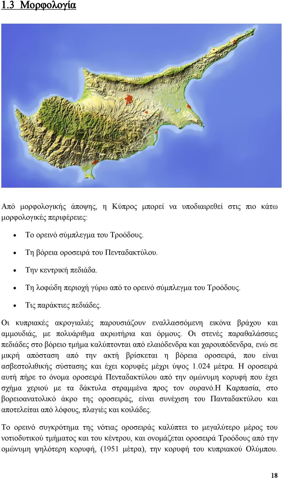 Οι κυπριακές ακρογιαλιές παρουσιάζουν εναλλασσόμενη εικόνα βράχου και αμμουδιάς, με πολυάριθμα ακρωτήρια και όρμους.