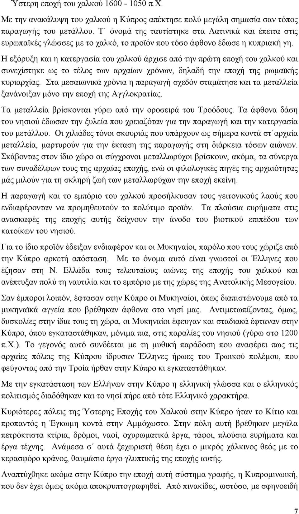 Η εξόρυξη και η κατεργασία του χαλκού άρχισε από την πρώτη εποχή του χαλκού και συνεχίστηκε ως το τέλος των αρχαίων χρόνων, δηλαδή την εποχή της ρωμαϊκής κυριαρχίας.