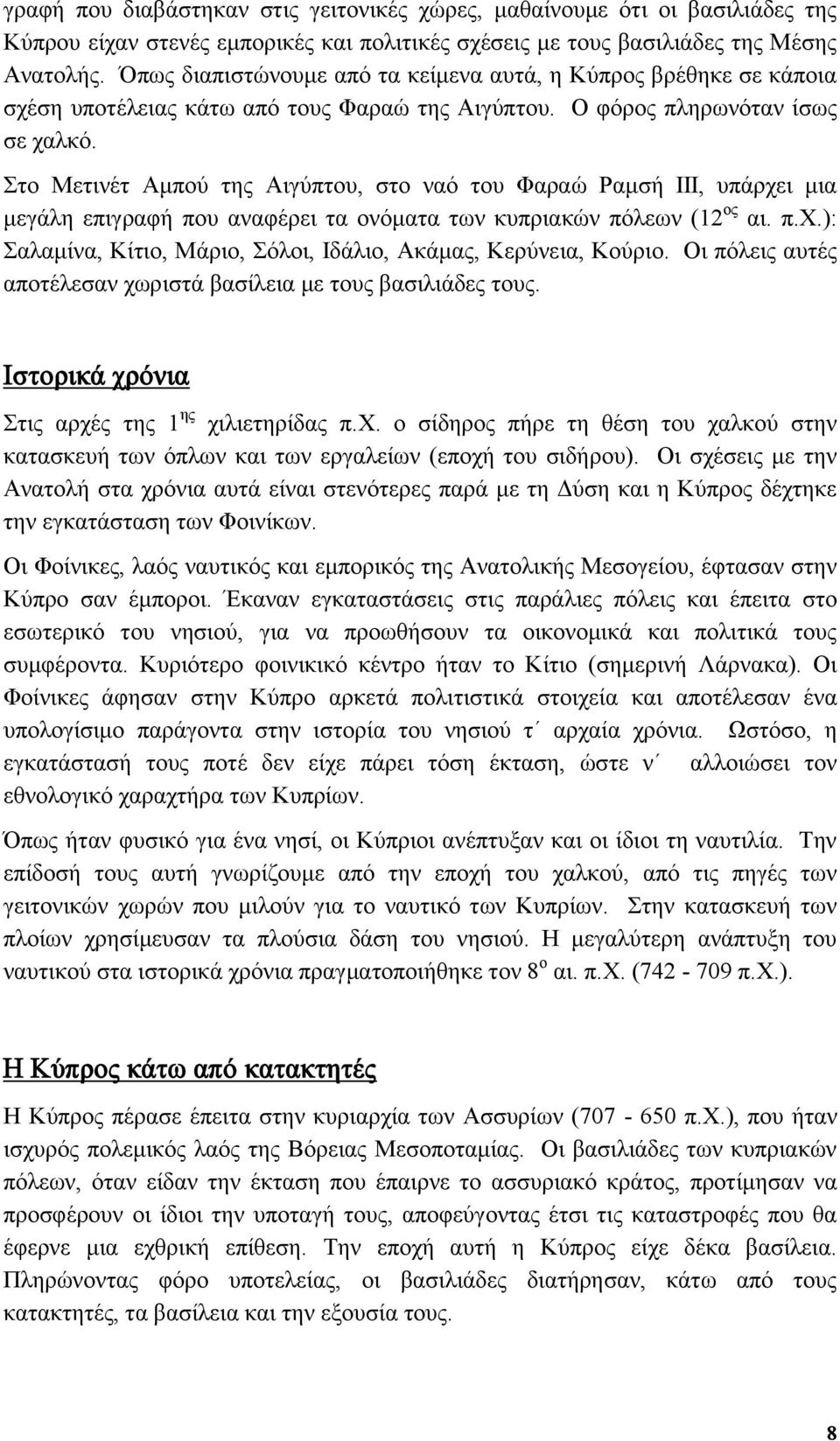 Στο Μετινέτ Αμπού της Αιγύπτου, στο ναό του Φαραώ Ραμσή ΙΙΙ, υπάρχει μια μεγάλη επιγραφή που αναφέρει τα ονόματα των κυπριακών πόλεων (12 ος αι. π.χ.): Σαλαμίνα, Κίτιο, Μάριο, Σόλοι, Ιδάλιο, Ακάμας, Κερύνεια, Κούριο.