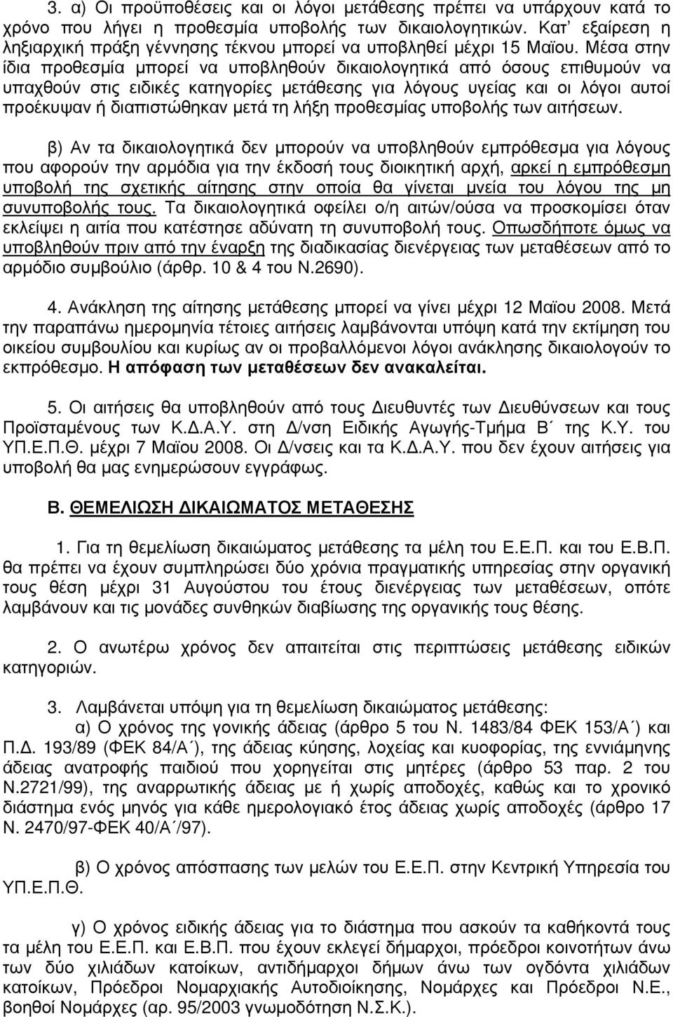 Μέσα στην ίδια προθεσµία µπορεί να υποβληθούν δικαιολογητικά από όσους επιθυµούν να υπαχθούν στις ειδικές κατηγορίες µετάθεσης για λόγους υγείας και οι λόγοι αυτοί προέκυψαν ή διαπιστώθηκαν µετά τη