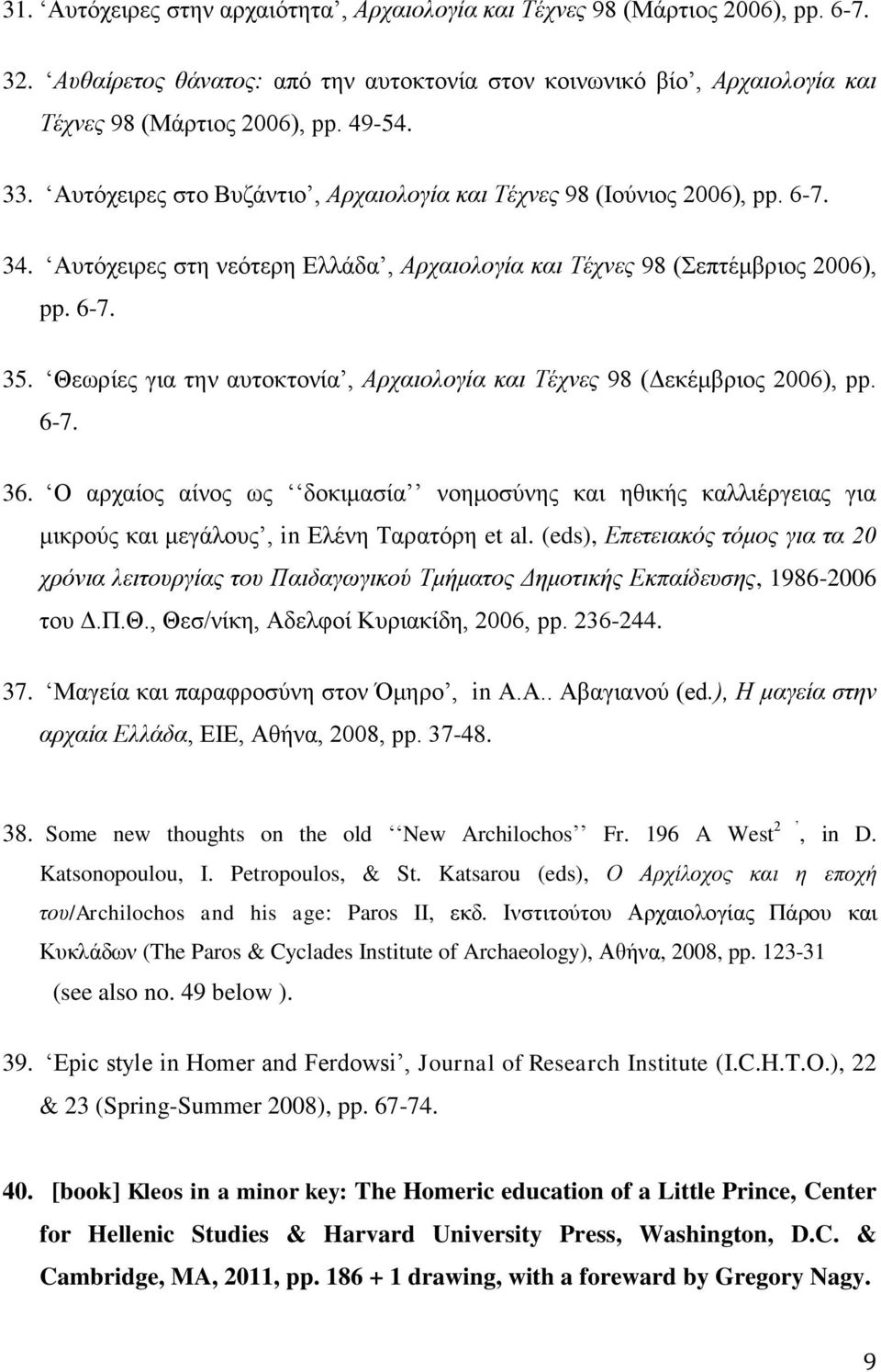 Θεωρίες για την αυτοκτονία, Αρχαιολογία και Τέχνες 98 (Δεκέμβριος 2006), pp. 6-7. 36. Ο αρχαίος αίνος ως δοκιμασία νοημοσύνης και ηθικής καλλιέργειας για μικρούς και μεγάλους, in Ελένη Ταρατόρη et al.