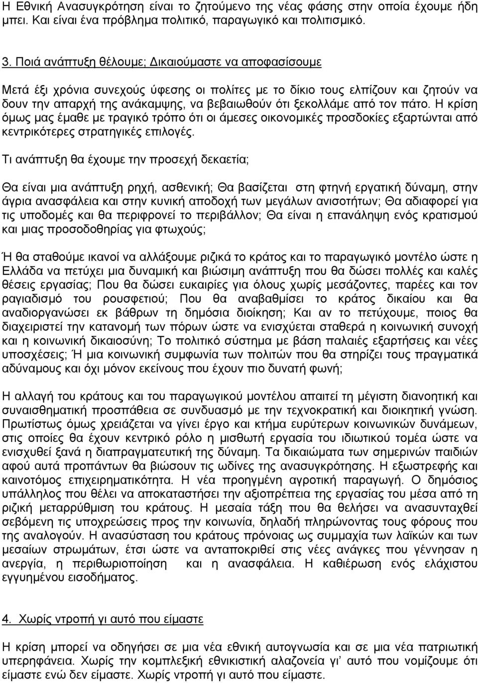 τον πάτο. Η κρίση όμως μας έμαθε με τραγικό τρόπο ότι οι άμεσες οικονομικές προσδοκίες εξαρτώνται από κεντρικότερες στρατηγικές επιλογές.