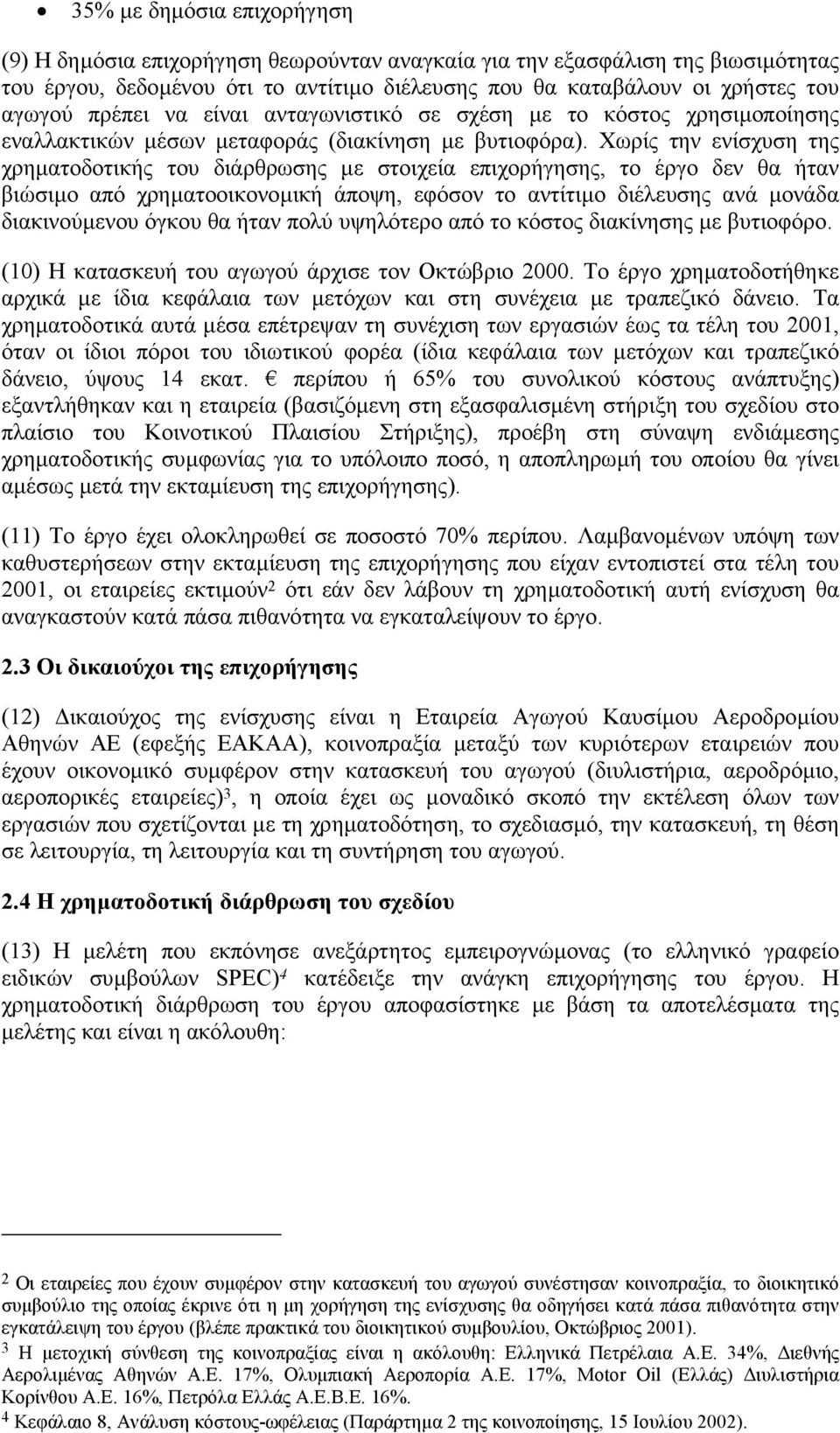 Χωρίς την ενίσχυση της χρηµατοδοτικής του διάρθρωσης µε στοιχεία επιχορήγησης, το έργο δεν θα ήταν βιώσιµο από χρηµατοοικονοµική άποψη, εφόσον το αντίτιµο διέλευσης ανά µονάδα διακινούµενου όγκου θα