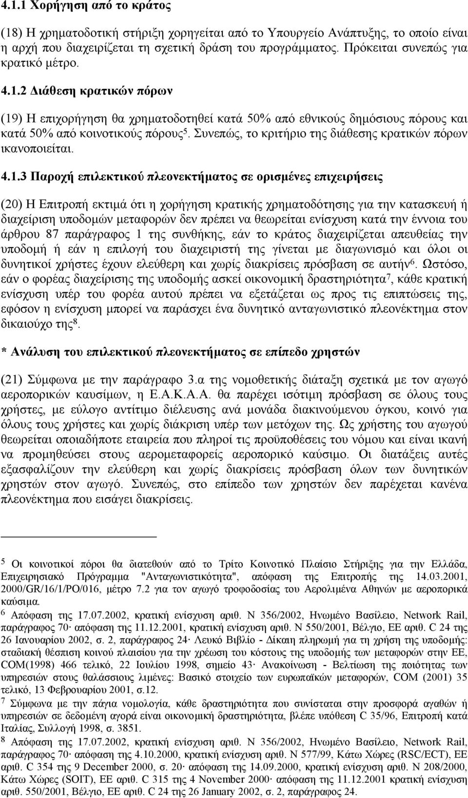 Συνεπώς, το κριτήριο της διάθεσης κρατικών πόρων ικανοποιείται. 4.1.