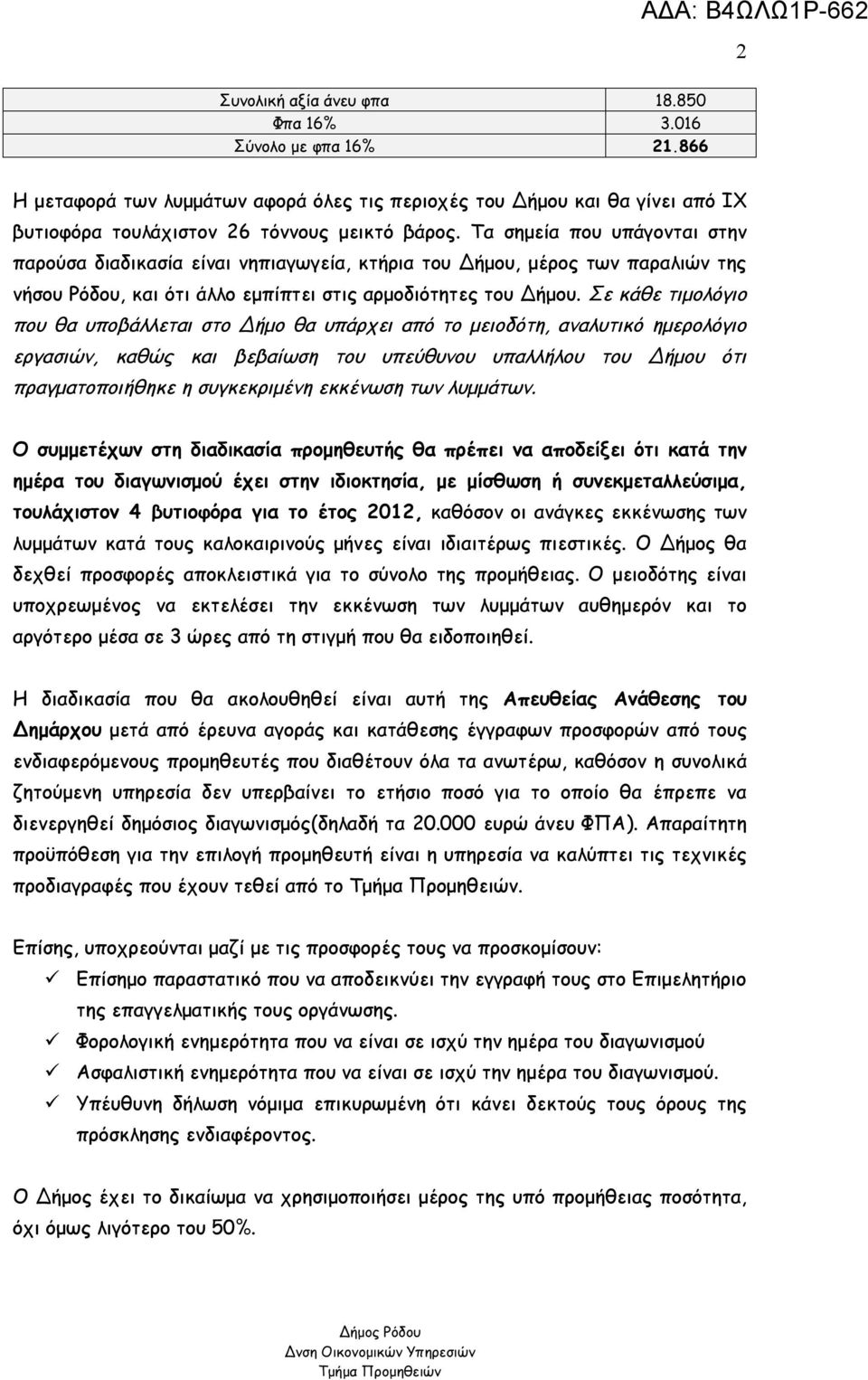 Σε κάθε τιμολόγιο που θα υποβάλλεται στο Δήμο θα υπάρχει από το μειοδότη, αναλυτικό ημερολόγιο εργασιών, καθώς και βεβαίωση του υπεύθυνου υπαλλήλου του Δήμου ότι πραγματοποιήθηκε η συγκεκριμένη