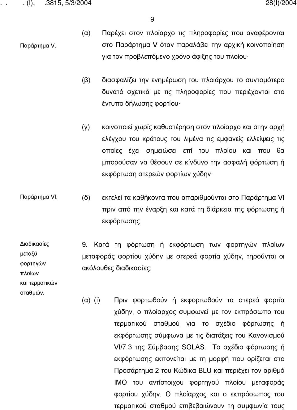 πλοιάρχου το συντομότερο δυνατό σχετικά με τις πληροφορίες που περιέχονται στο έντυπο δήλωσης φορτίου (γ) κοινοποιεί χωρίς καθυστέρηση στον πλοίαρχο και στην αρχή ελέγχου του κράτους του λιμένα τις