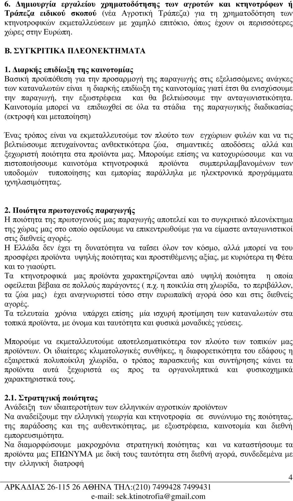 ιαρκής επιδίωξη της καινοτοµίας Βασική προϋπόθεση για την προσαρµογή της παραγωγής στις εξελισσόµενες ανάγκες των καταναλωτών είναι η διαρκής επιδίωξη της καινοτοµίας γιατί έτσι θα ενισχύσουµε την