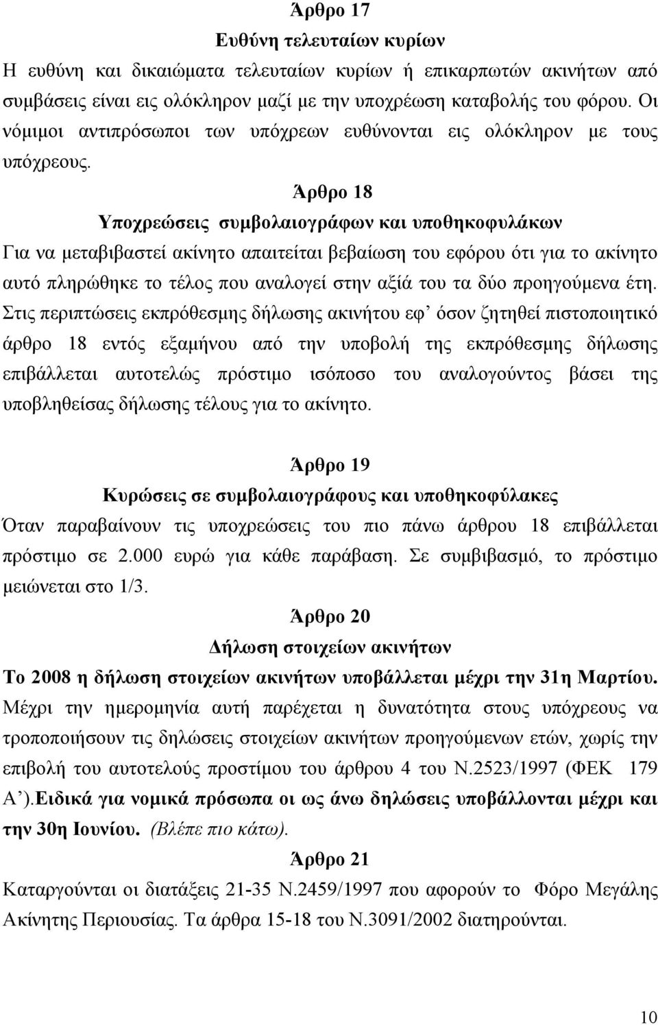 Άρθρο 18 Υποχρεώσεις συμβολαιογράφων και υποθηκοφυλάκων Για να μεταβιβαστεί ακίνητο απαιτείται βεβαίωση του εφόρου ότι για το ακίνητο αυτό πληρώθηκε το τέλος που αναλογεί στην αξίά του τα δύο