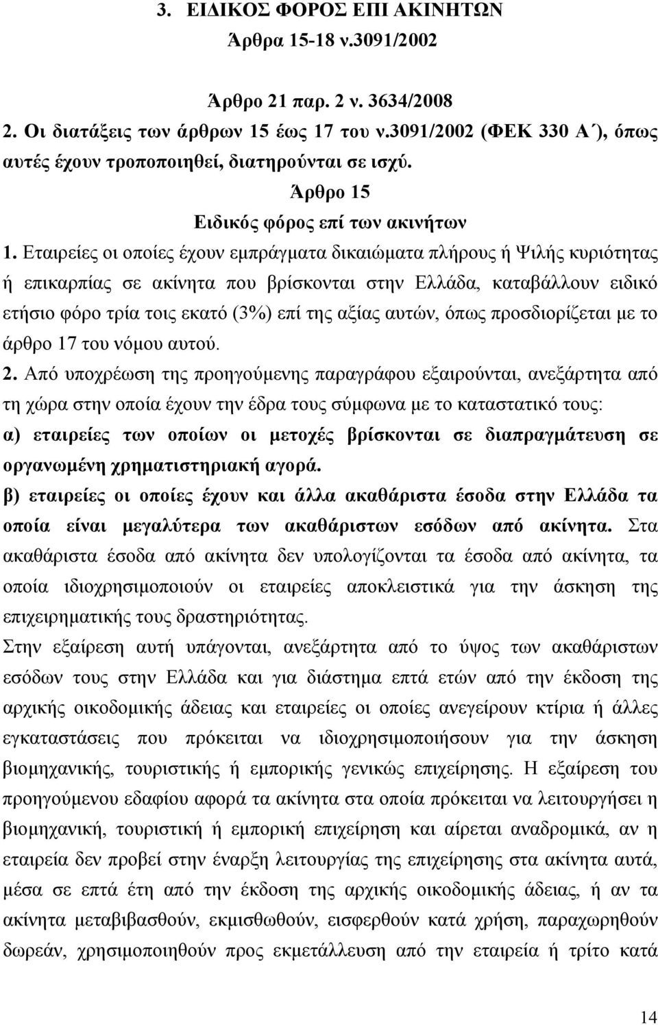 Εταιρείες οι οποίες έχουν εμπράγματα δικαιώματα πλήρους ή Ψιλής κυριότητας ή επικαρπίας σε ακίνητα που βρίσκονται στην Ελλάδα, καταβάλλουν ειδικό ετήσιο φόρο τρία τοις εκατό (3%) επί της αξίας αυτών,