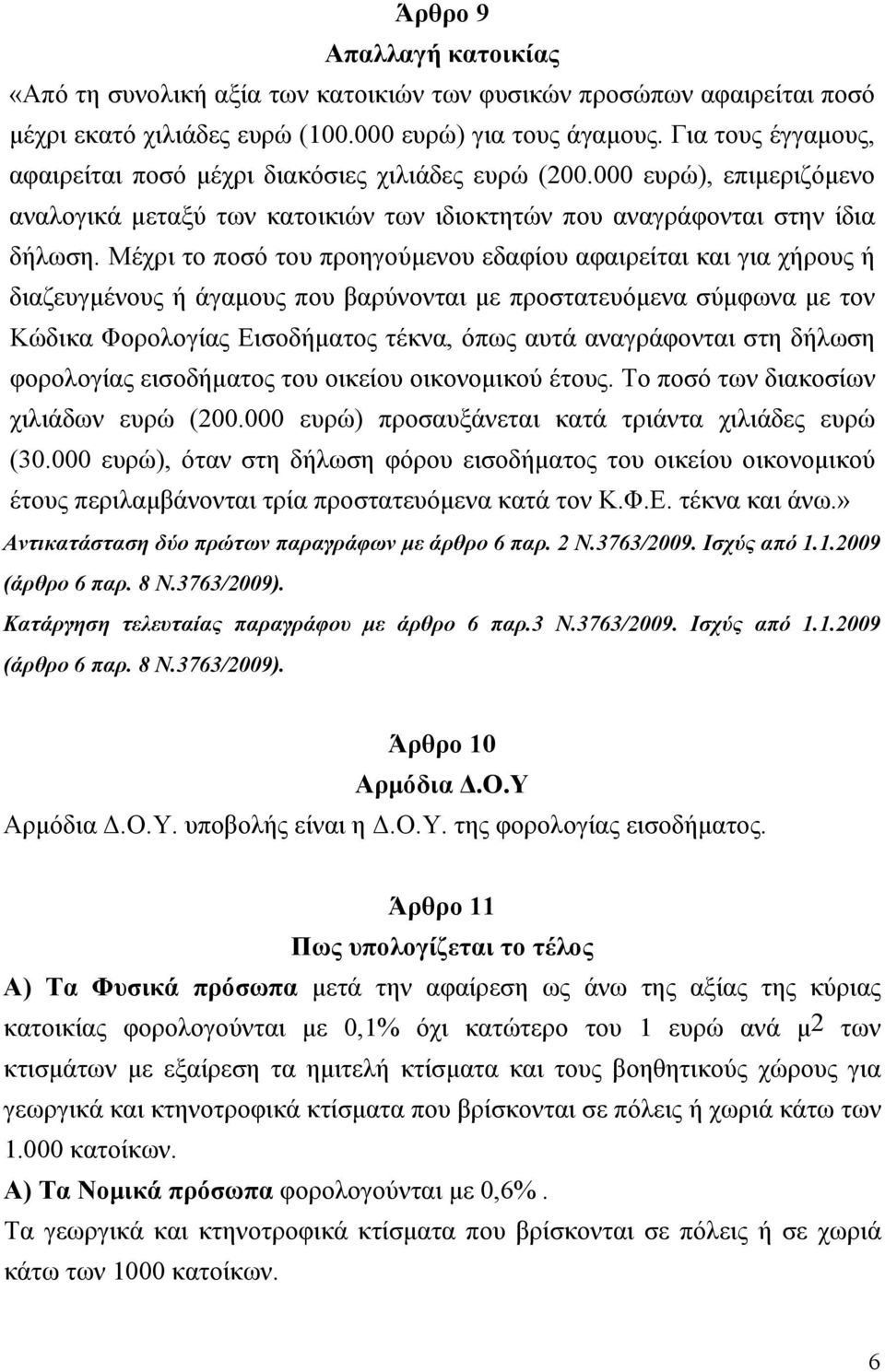 Μέχρι το ποσό του προηγούμενου εδαφίου αφαιρείται και για χήρους ή διαζευγμένους ή άγαμους που βαρύνονται με προστατευόμενα σύμφωνα με τον Κώδικα Φορολογίας Εισοδήματος τέκνα, όπως αυτά αναγράφονται