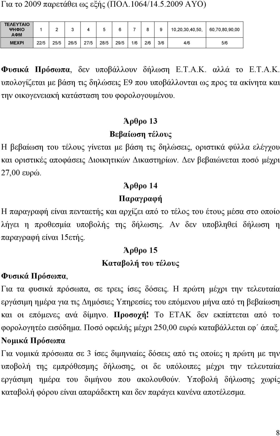 αλλά το Ε.Τ.Α.Κ. υπολογίζεται με βάση τις δηλώσεις Ε9 που υποβάλλονται ως προς τα ακίνητα και την οικογενειακή κατάσταση του φορολογουμένου.