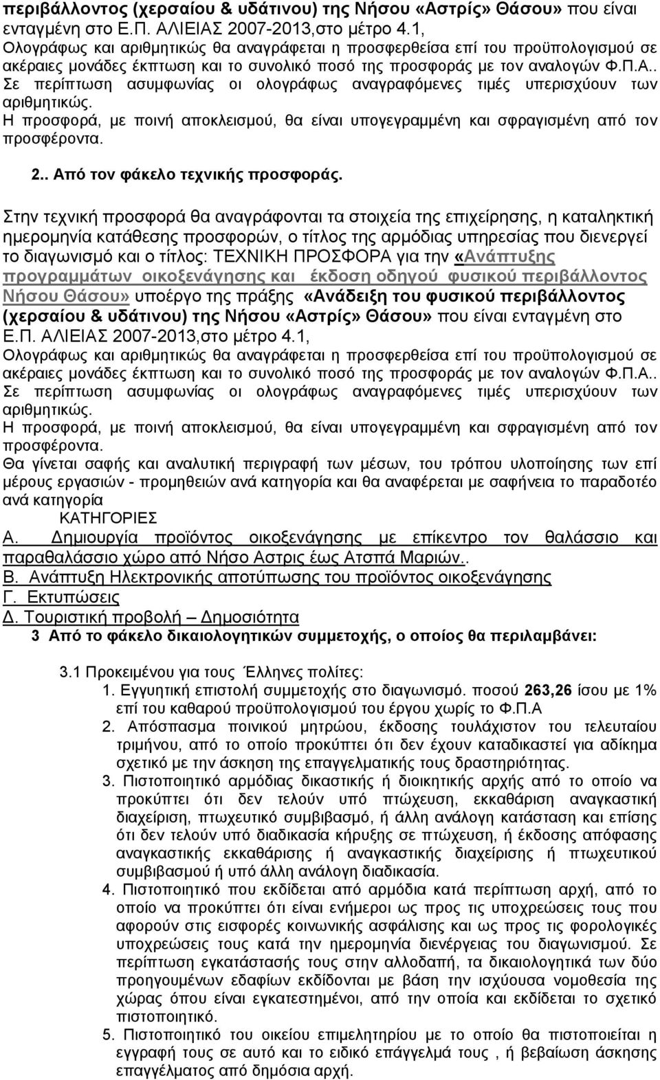 . Σε περίπτωση ασυμφωνίας οι ολογράφως αναγραφόμενες τιμές υπερισχύουν των αριθμητικώς. Η προσφορά, με ποινή αποκλεισμού, θα είναι υπογεγραμμένη και σφραγισμένη από τον προσφέροντα. 2.