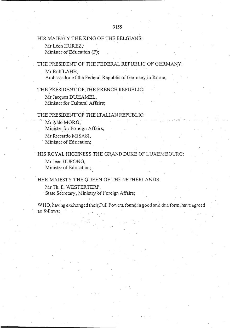 ITALIAN REPUBLIC: MrAldoMORO, Minister for Foreign Affairs; Mr Riccardo MISASI, Minister of Education; HIS ROYAL HIGHNESS THE GRAND DUKE OF LUXEMBOURG: Mr Jean DUPONG,.