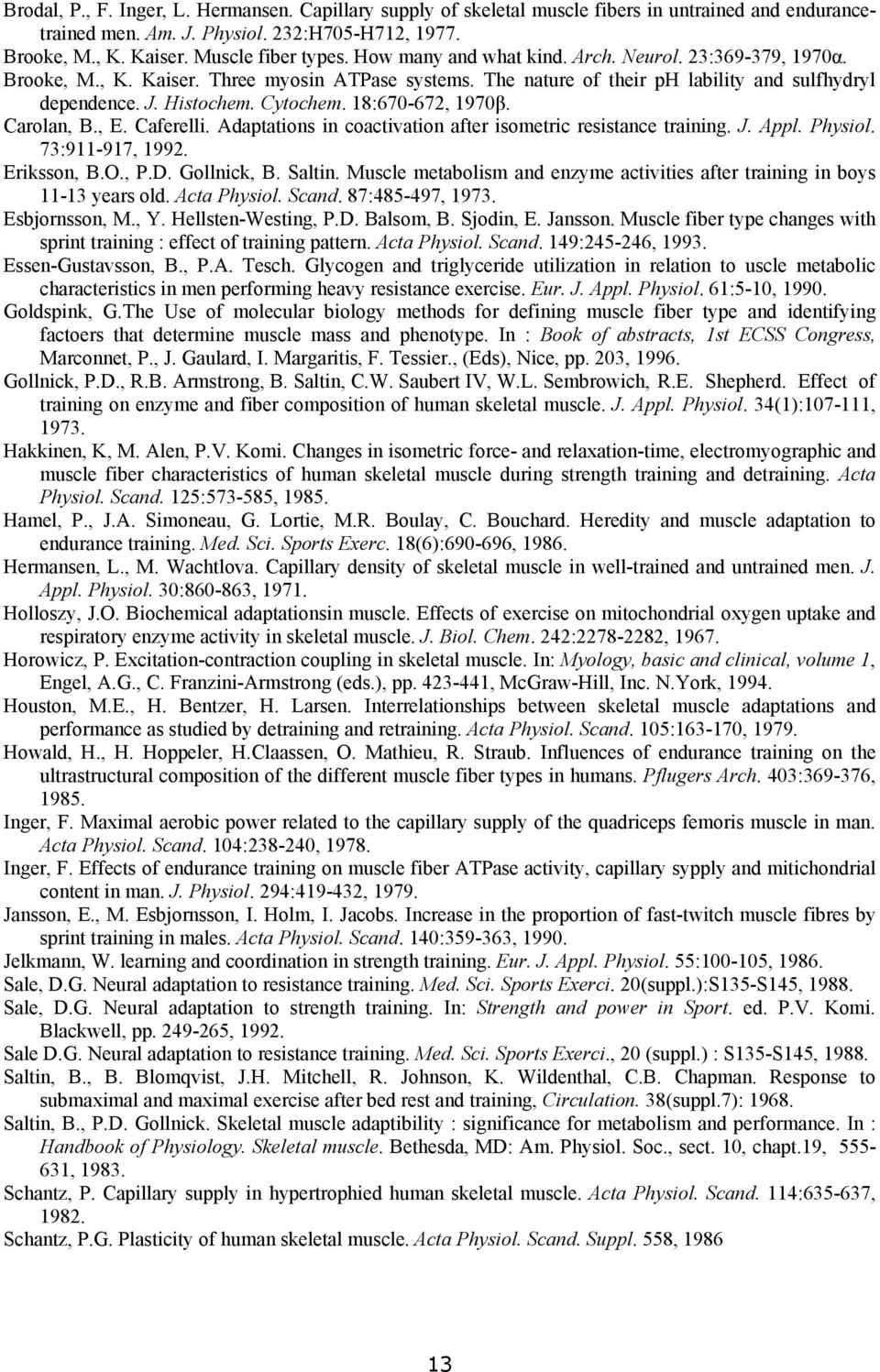 18:670-672, 1970β. Carolan, B., E. Caferelli. Adaptations in coactivation after isometric resistance training. J. Appl. Physiol. 73:911-917, 1992. Eriksson, B.O., P.D. Gollnick, B. Saltin.