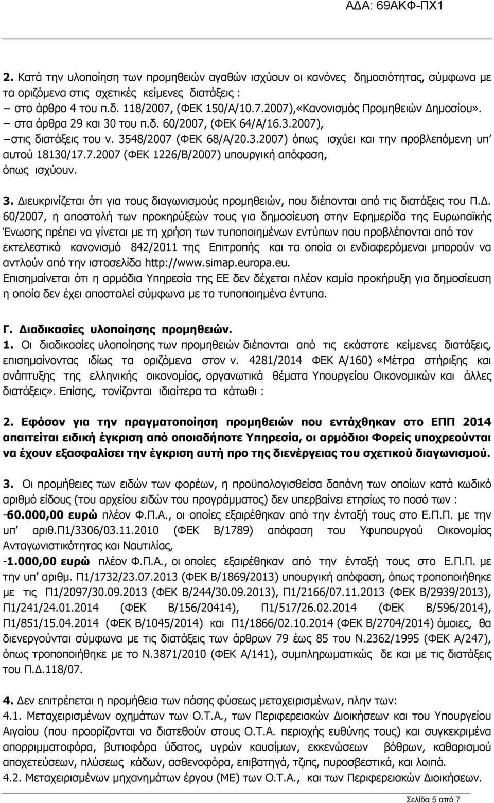 7.2007 (ΦΕΚ 1226/Β/2007) υπουργική απόφαση, όπως ισχύουν. 3. ιευκρινίζεται ότι για τους διαγωνισµούς προµηθειών, που διέπονται από τις διατάξεις του Π.