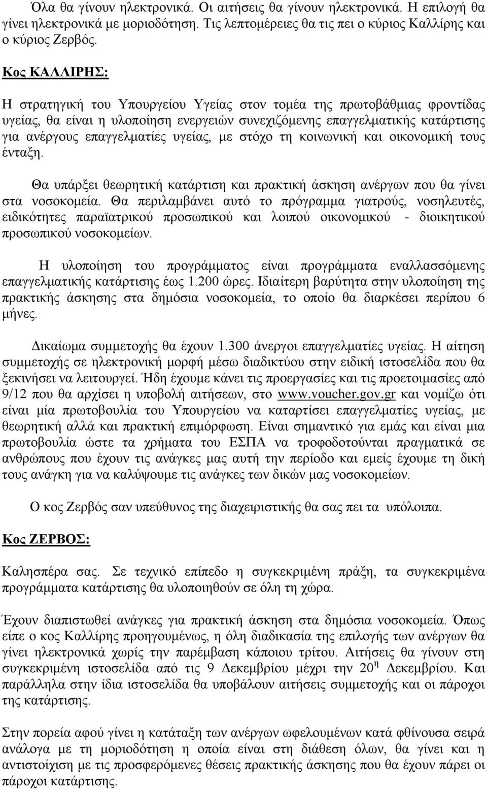 υγείας, με στόχο τη κοινωνική και οικονομική τους ένταξη. Θα υπάρξει θεωρητική κατάρτιση και πρακτική άσκηση ανέργων που θα γίνει στα νοσοκομεία.