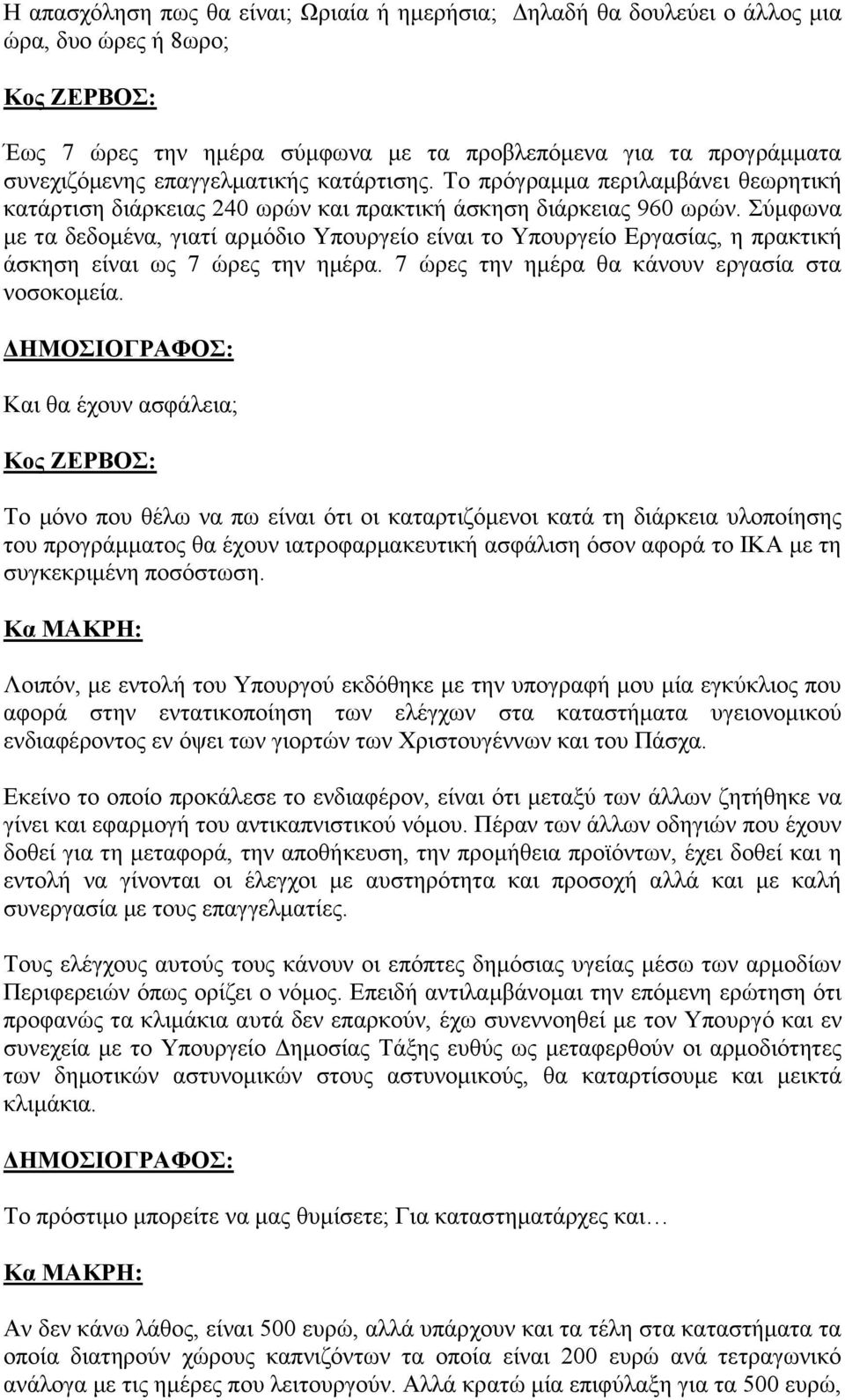 Σύμφωνα με τα δεδομένα, γιατί αρμόδιο Υπουργείο είναι το Υπουργείο Εργασίας, η πρακτική άσκηση είναι ως 7 ώρες την ημέρα. 7 ώρες την ημέρα θα κάνουν εργασία στα νοσοκομεία.