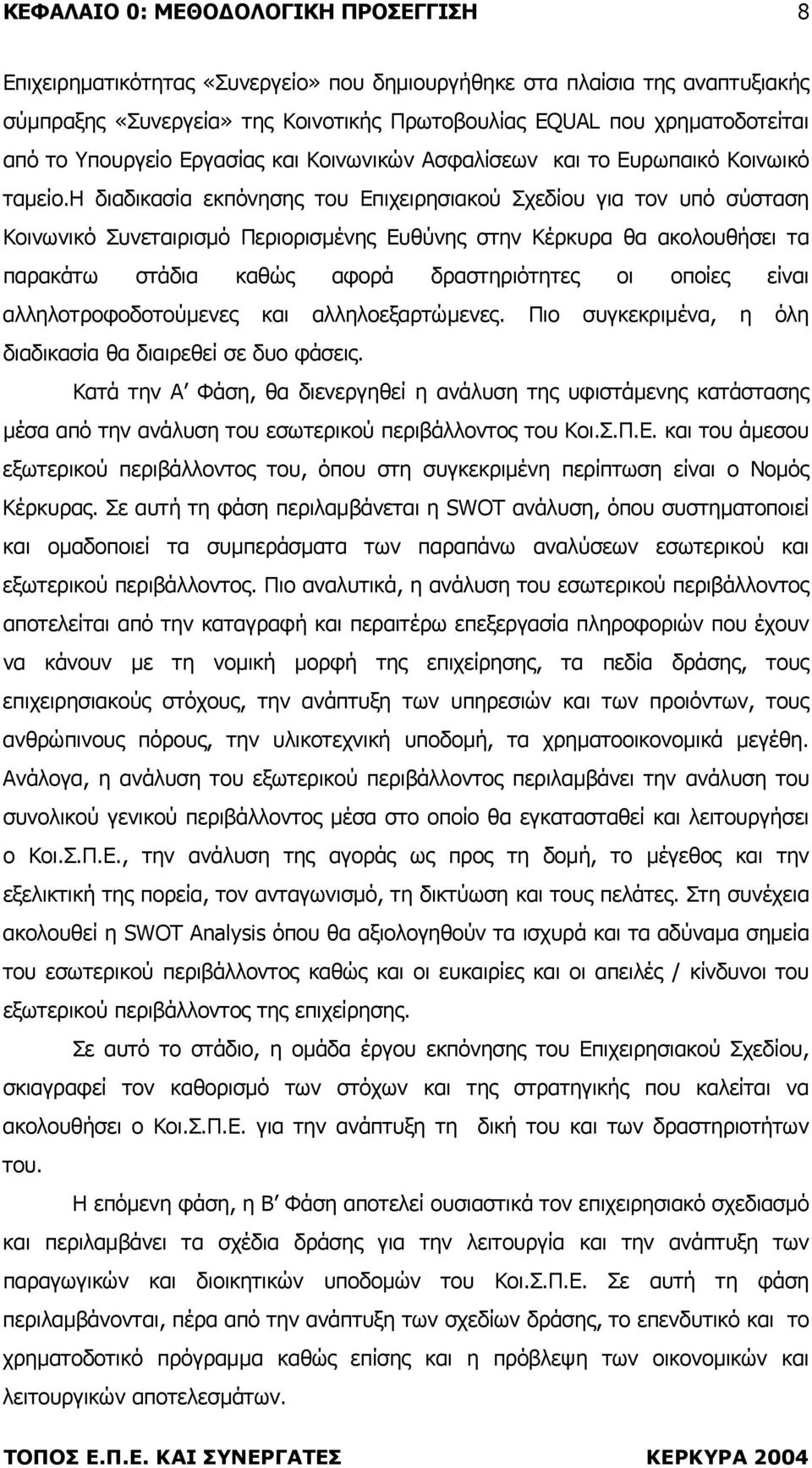 η διαδικασία εκπόνησης του Επιχειρησιακού Σχεδίου για τον υπό σύσταση Κοινωνικό Συνεταιρισµό Περιορισµένης Ευθύνης στην Κέρκυρα θα ακολουθήσει τα παρακάτω στάδια καθώς αφορά δραστηριότητες οι οποίες