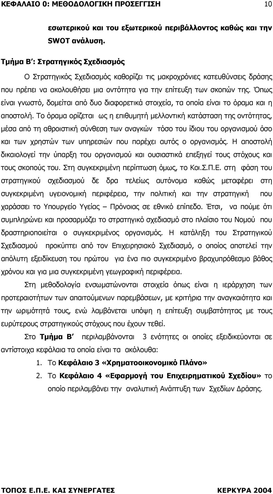 Όπως είναι γνωστό, δοµείται από δυο διαφορετικά στοιχεία, τα οποία είναι το όραµα και η αποστολή.