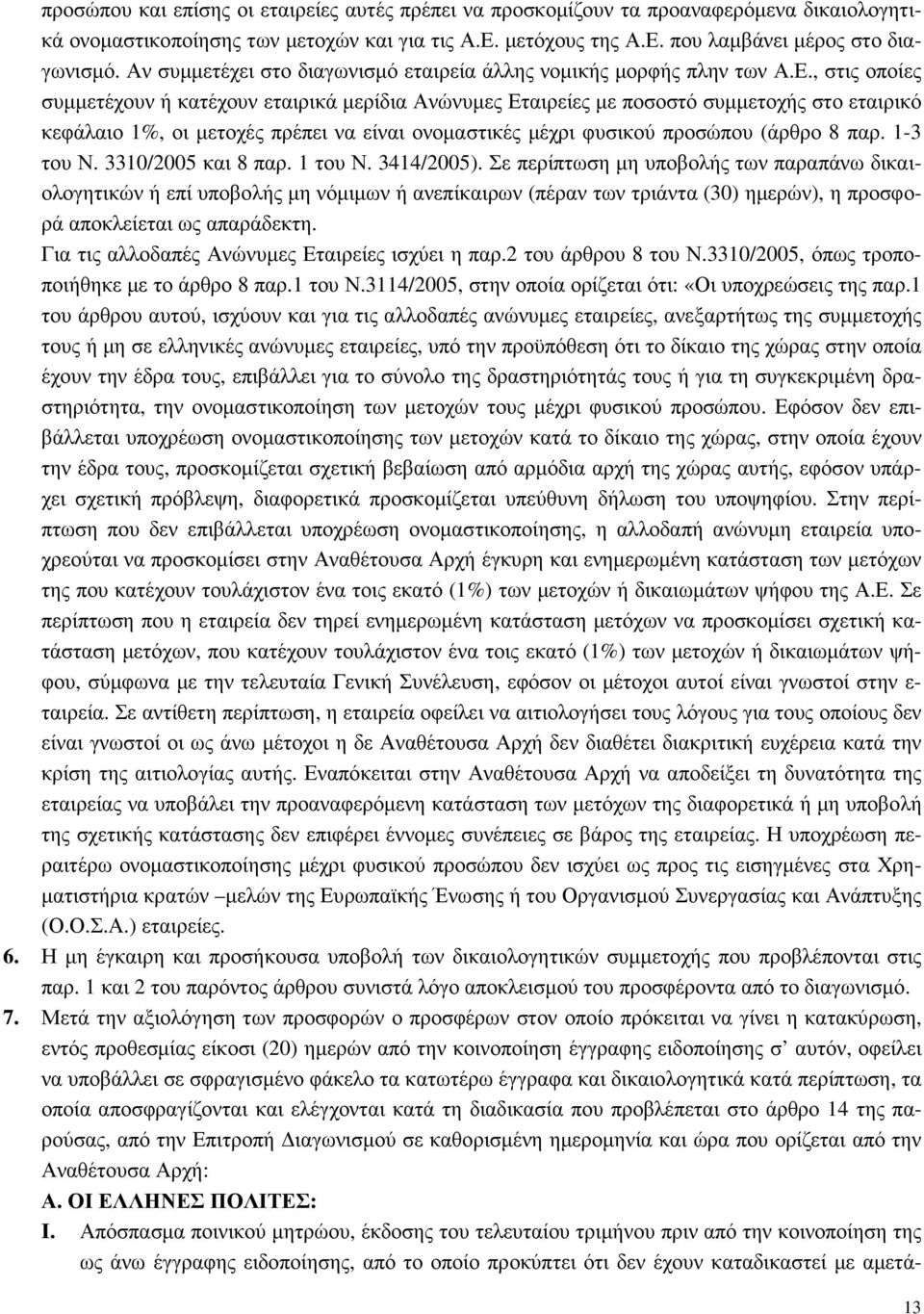 , στις οποίες συµµετέχουν ή κατέχουν εταιρικά µερίδια Ανώνυµες Εταιρείες µε ποσοστό συµµετοχής στο εταιρικό κεφάλαιο 1%, οι µετοχές πρέπει να είναι ονοµαστικές µέχρι φυσικού προσώπου (άρθρο 8 παρ.