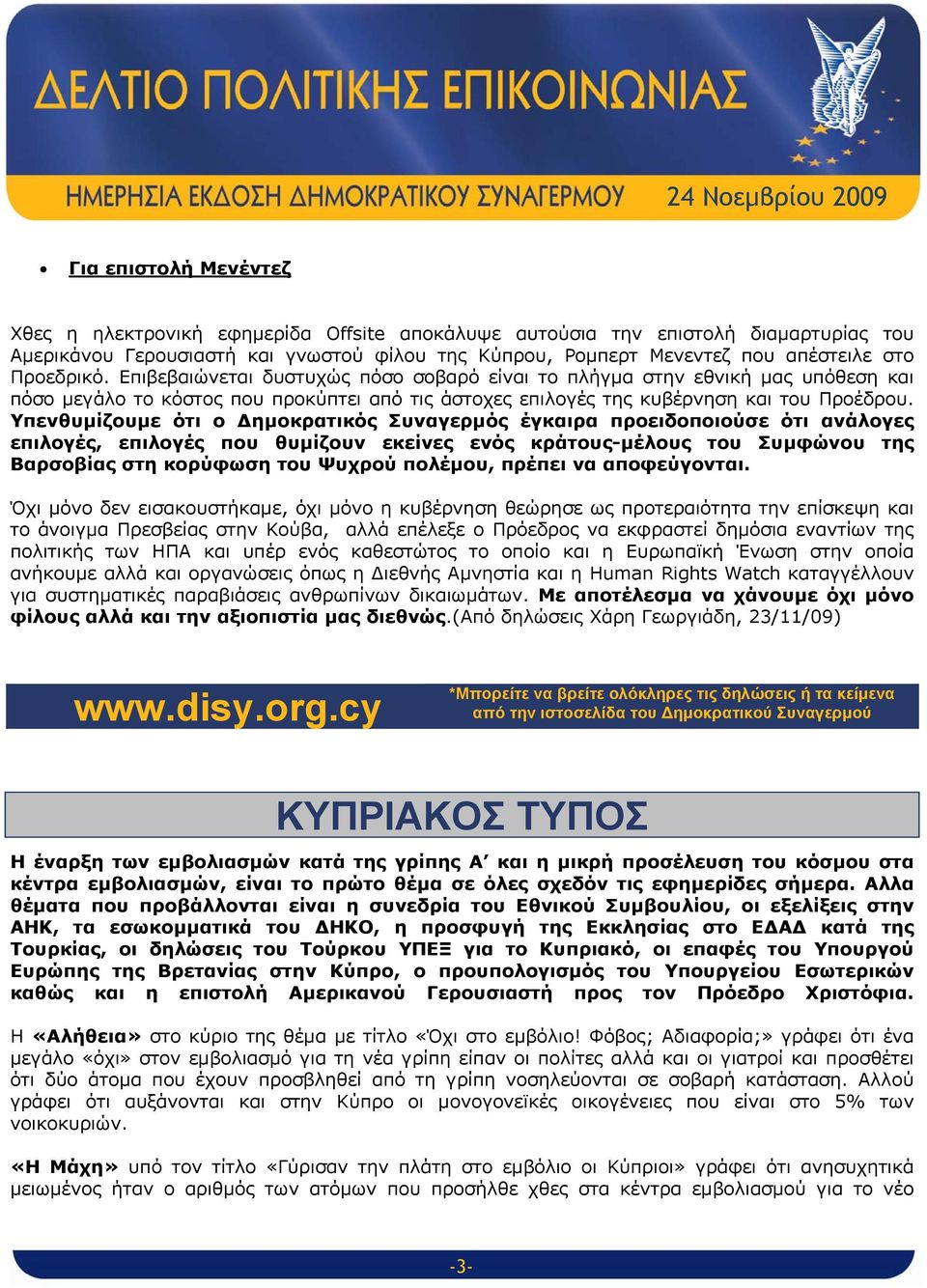 Υπενθυμίζουμε ότι ο Δημοκρατικός Συναγερμός έγκαιρα προειδοποιούσε ότι ανάλογες επιλογές, επιλογές που θυμίζουν εκείνες ενός κράτους-μέλους του Συμφώνου της Βαρσοβίας στη κορύφωση του Ψυχρού πολέμου,