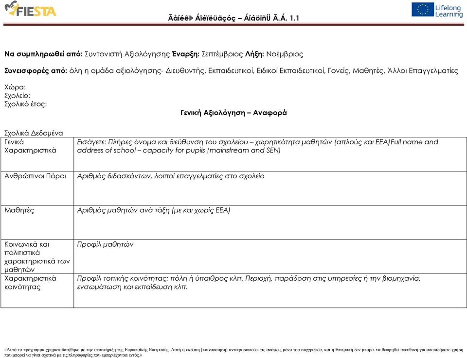 Επαγγελματίες Χώρα: Σχολείο: Σχολικό έτος: Γενική Αξιολόγηση Αναφορά Σχολικά Δεδομένα Γενικά Χαρακτηριστικά Εισάγετε: Πλήρες όνομα και διεύθυνση του σχολείου χωρητικότητα μαθητών (απλούς και ΕΕΑ)Full