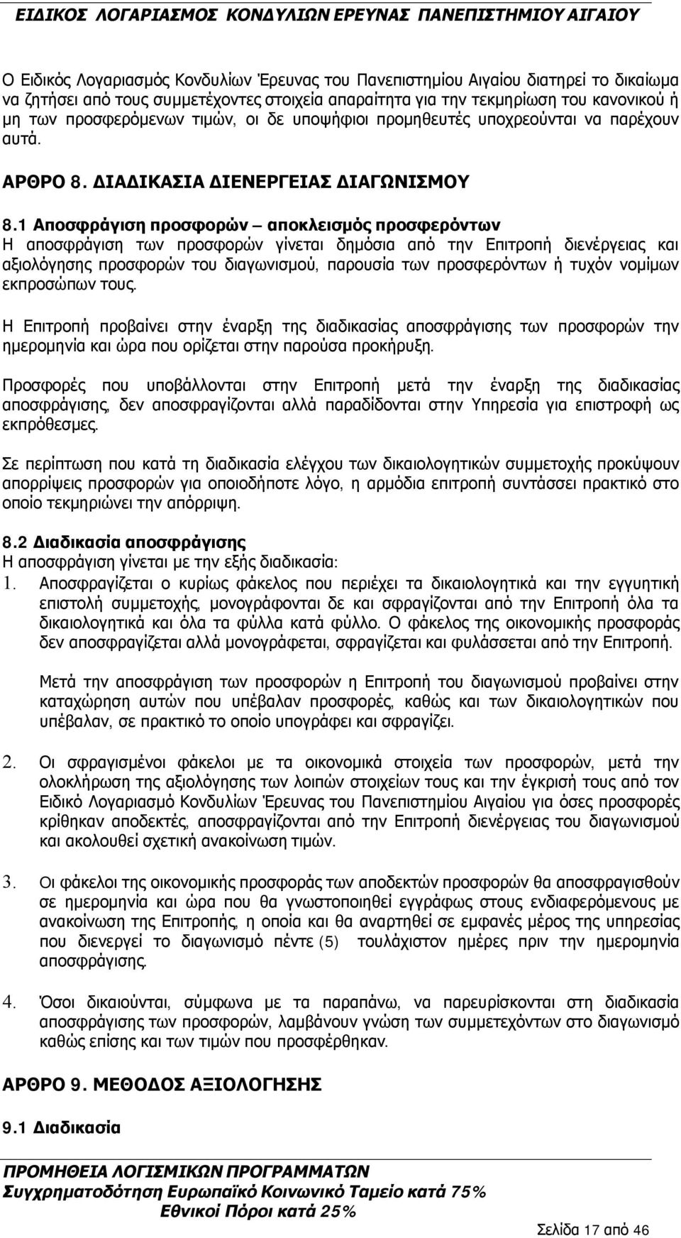 1 Αποσφράγιση προσφορών αποκλεισμός προσφερόντων Η αποσφράγιση των προσφορών γίνεται δημόσια από την Επιτροπή διενέργειας και αξιολόγησης προσφορών του διαγωνισμού, παρουσία των προσφερόντων ή τυχόν