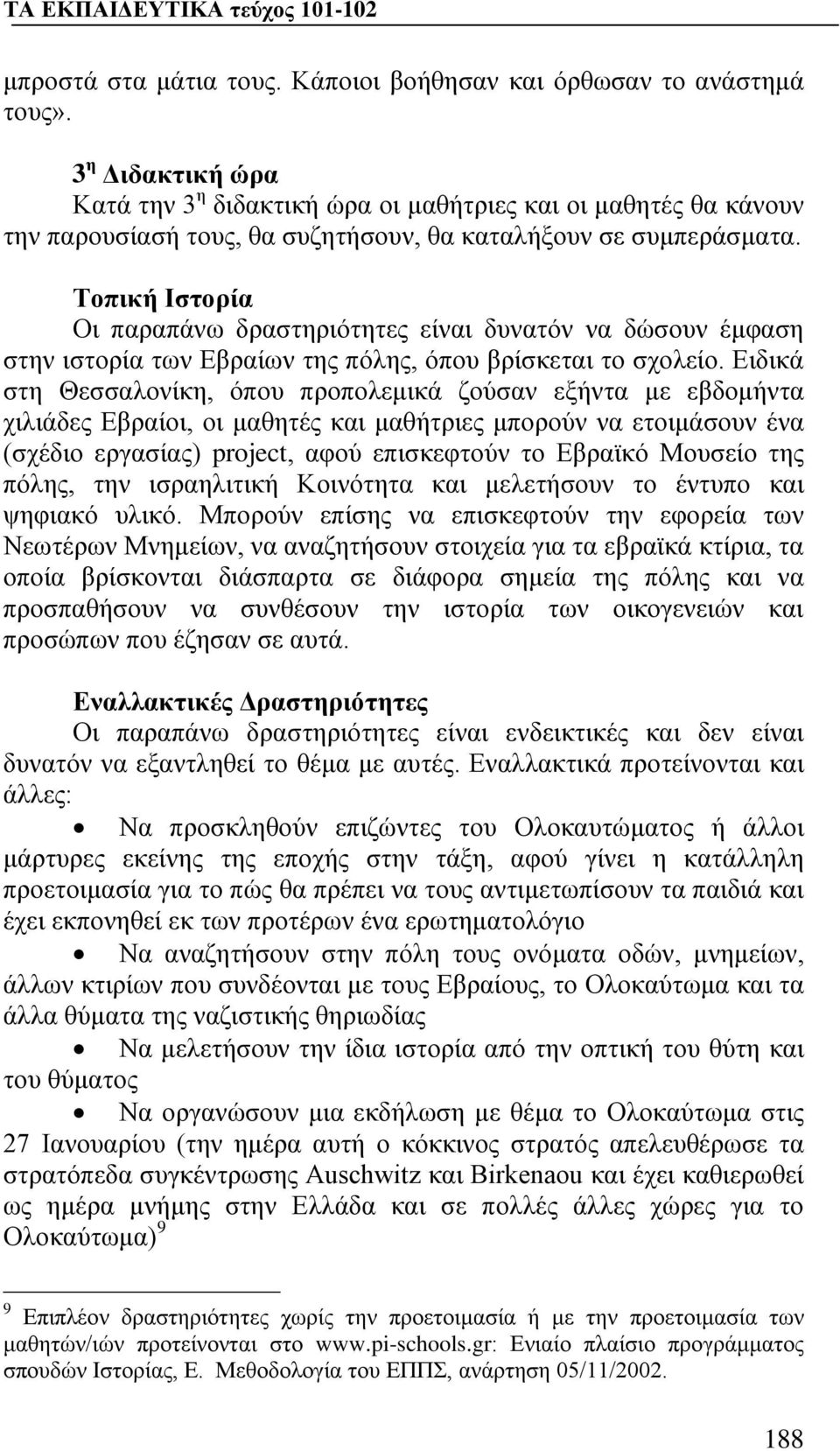 Τοπική Ιστορία Οι παραπάνω δραστηριότητες είναι δυνατόν να δώσουν έμφαση στην ιστορία των Εβραίων της πόλης, όπου βρίσκεται το σχολείο.