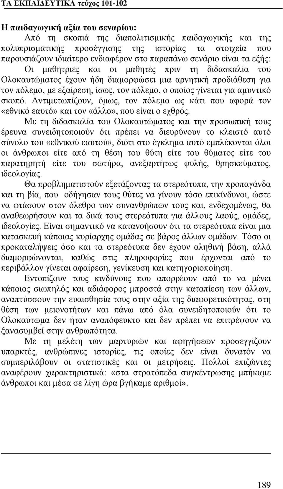 αμυντικό σκοπό. Αντιμετωπίζουν, όμως, τον πόλεμο ως κάτι που αφορά τον «εθνικό εαυτό» και τον «άλλο», που είναι ο εχθρός.