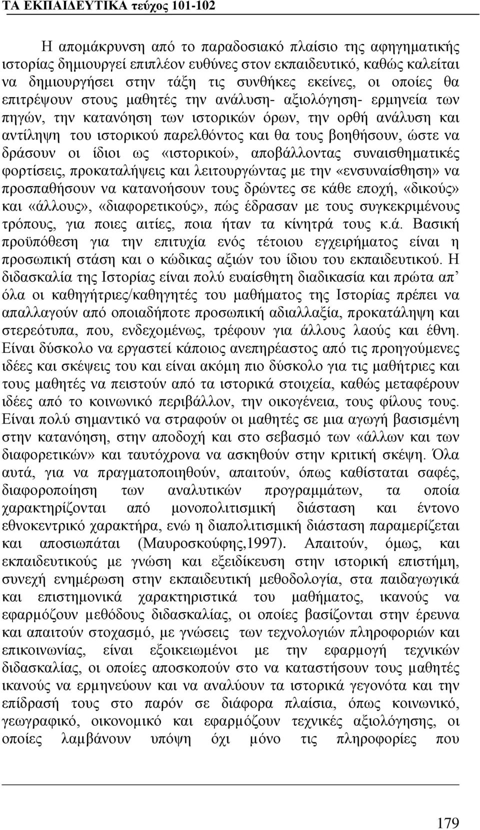 οι ίδιοι ως «ιστορικοί», αποβάλλοντας συναισθηματικές φορτίσεις, προκαταλήψεις και λειτουργώντας με την «ενσυναίσθηση» να προσπαθήσουν να κατανοήσουν τους δρώντες σε κάθε εποχή, «δικούς» και