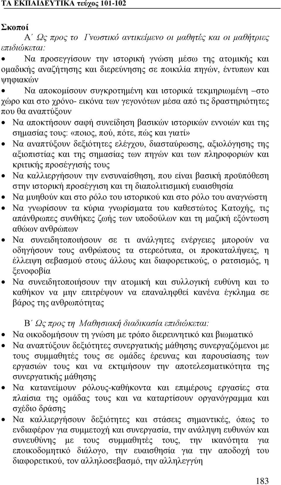 βασικών ιστορικών εννοιών και της σημασίας τους: «ποιος, πού, πότε, πώς και γιατί» Να αναπτύξουν δεξιότητες ελέγχου, διασταύρωσης, αξιολόγησης της αξιοπιστίας και της σημασίας των πηγών και των