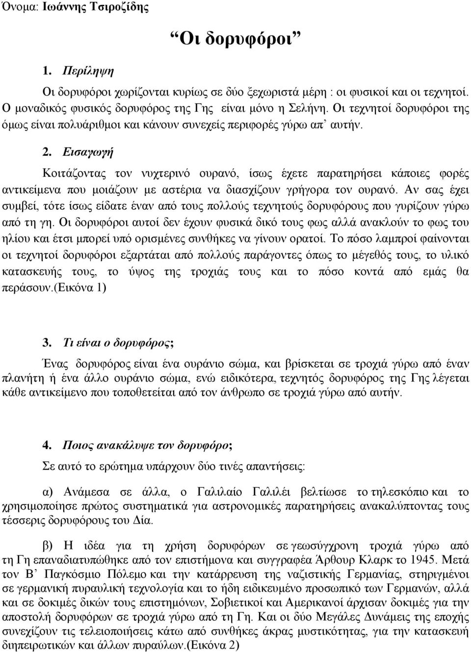 Εισαγωγή Κοιτάζοντας τον νυχτερινό ουρανό, ίσως έχετε παρατηρήσει κάποιες φορές αντικείμενα που μοιάζουν με αστέρια να διασχίζουν γρήγορα τον ουρανό.