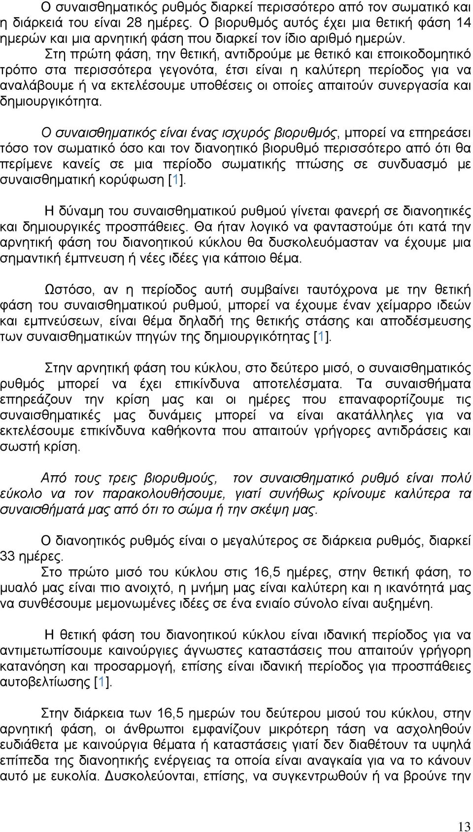 Στη πρώτη φάση, την θετική, αντιδρούµε µε θετικό και εποικοδοµητικό τρόπο στα περισσότερα γεγονότα, έτσι είναι η καλύτερη περίοδος για να αναλάβουµε ή να εκτελέσουµε υποθέσεις οι οποίες απαιτούν